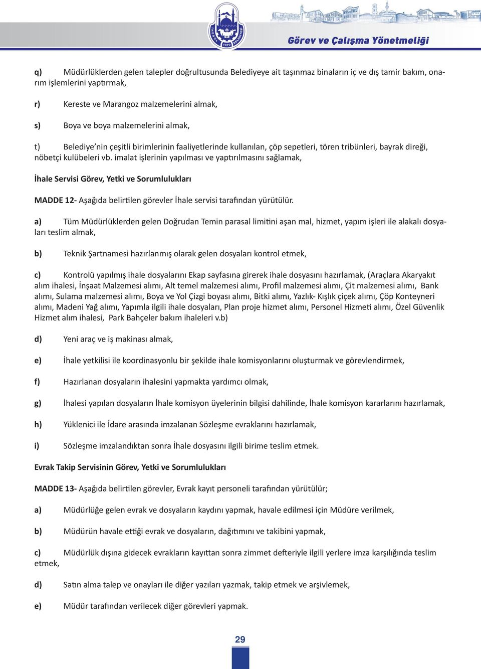 imalat işlerinin yapılması ve yaptırılmasını sağlamak, İhale Servisi Görev, Yetki ve Sorumlulukları MADDE 12- Aşağıda belirtilen görevler İhale servisi tarafından yürütülür.