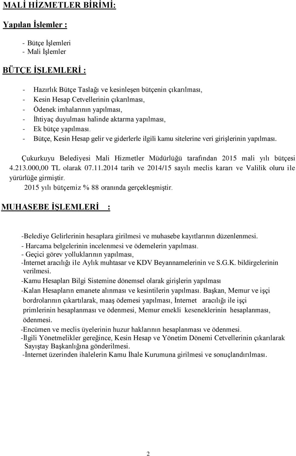 Çukurkuyu Belediyesi Mali Hizmetler Müdürlüğü tarafından 2015 mali yılı bütçesi 4.213.000,00 TL olarak 07.11.2014 tarih ve 2014/15 sayılı meclis kararı ve Valilik oluru ile yürürlüğe girmiştir.