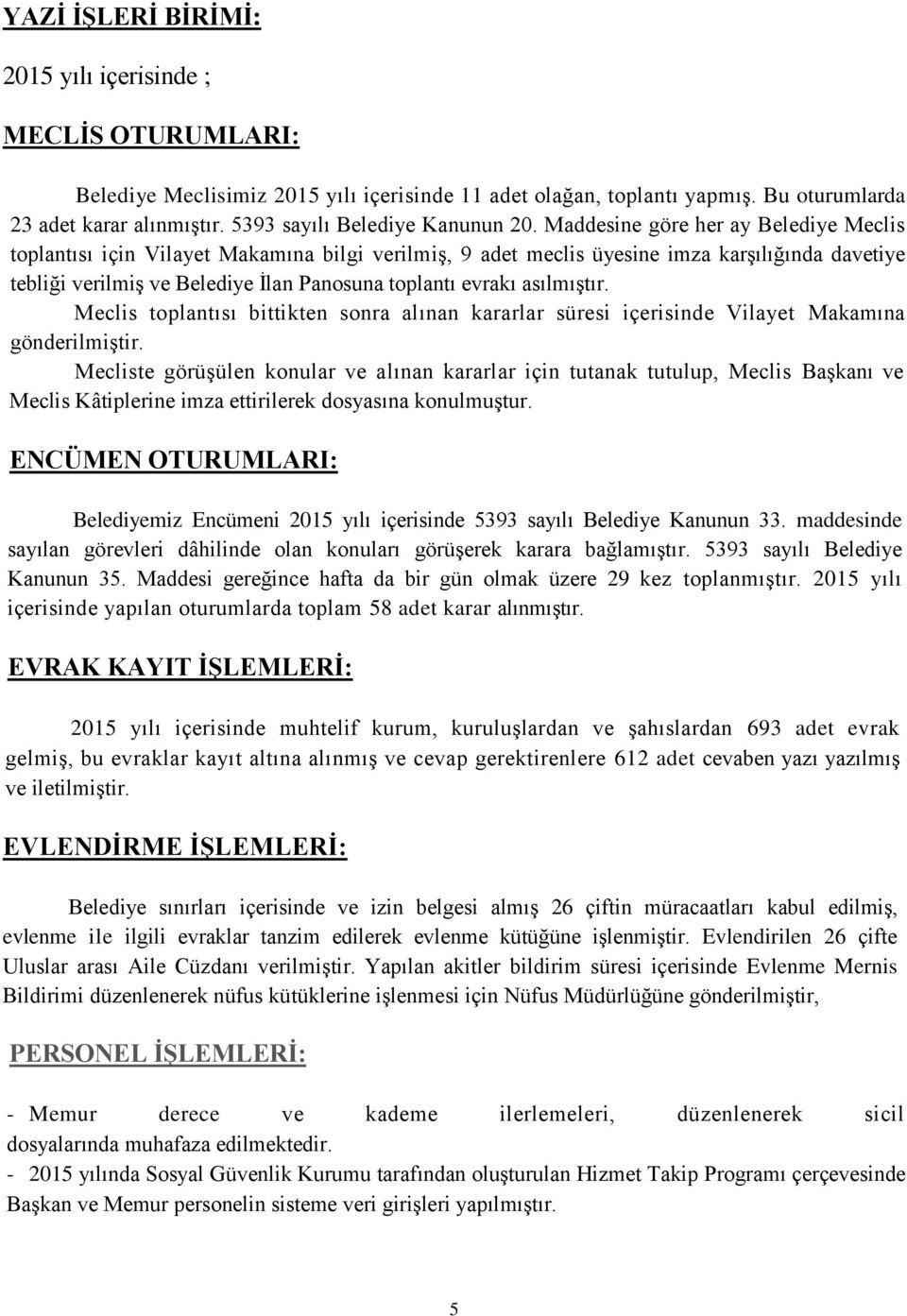 Maddesine göre her ay Belediye Meclis toplantısı için Vilayet Makamına bilgi verilmiş, 9 adet meclis üyesine imza karşılığında davetiye tebliği verilmiş ve Belediye İlan Panosuna toplantı evrakı