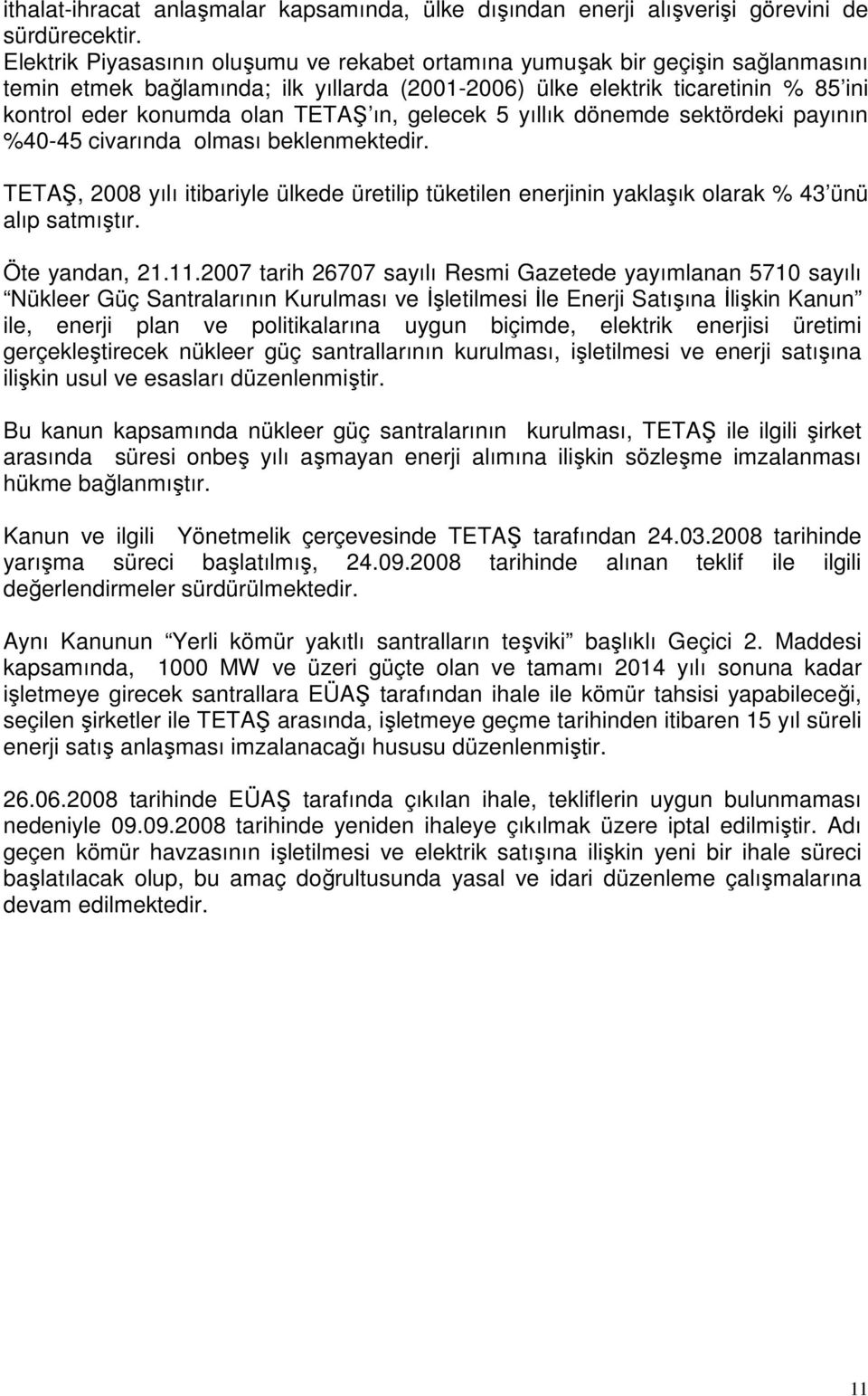 ın, gelecek 5 yıllık dönemde sektördeki payının %40-45 civarında olması beklenmektedir. TETAŞ, 2008 yılı itibariyle ülkede üretilip tüketilen enerjinin yaklaşık olarak % 43 ünü alıp satmıştır.