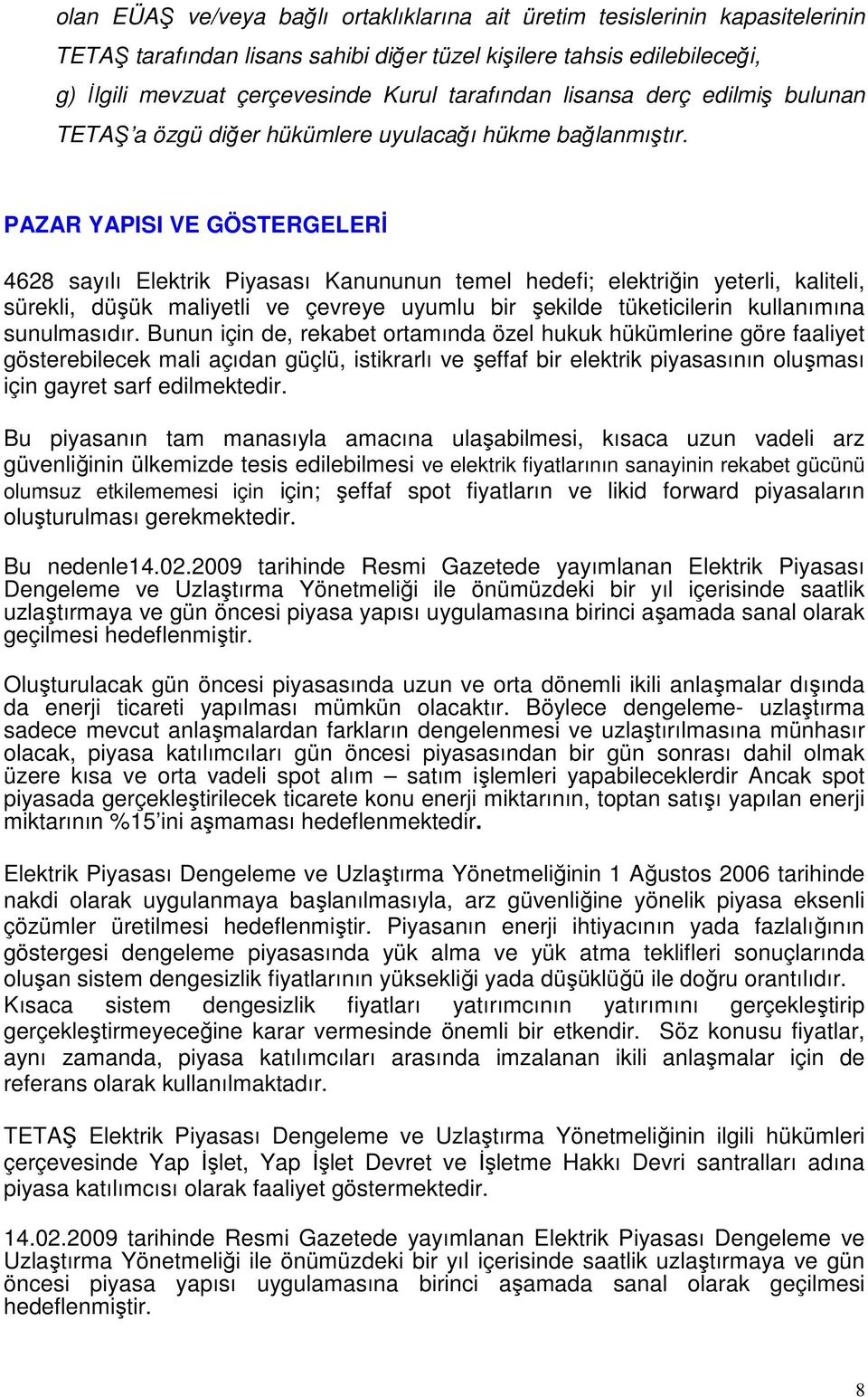 PAZAR YAPISI VE GÖSTERGELERĐ 4628 sayılı Elektrik Piyasası Kanununun temel hedefi; elektriğin yeterli, kaliteli, sürekli, düşük maliyetli ve çevreye uyumlu bir şekilde tüketicilerin kullanımına