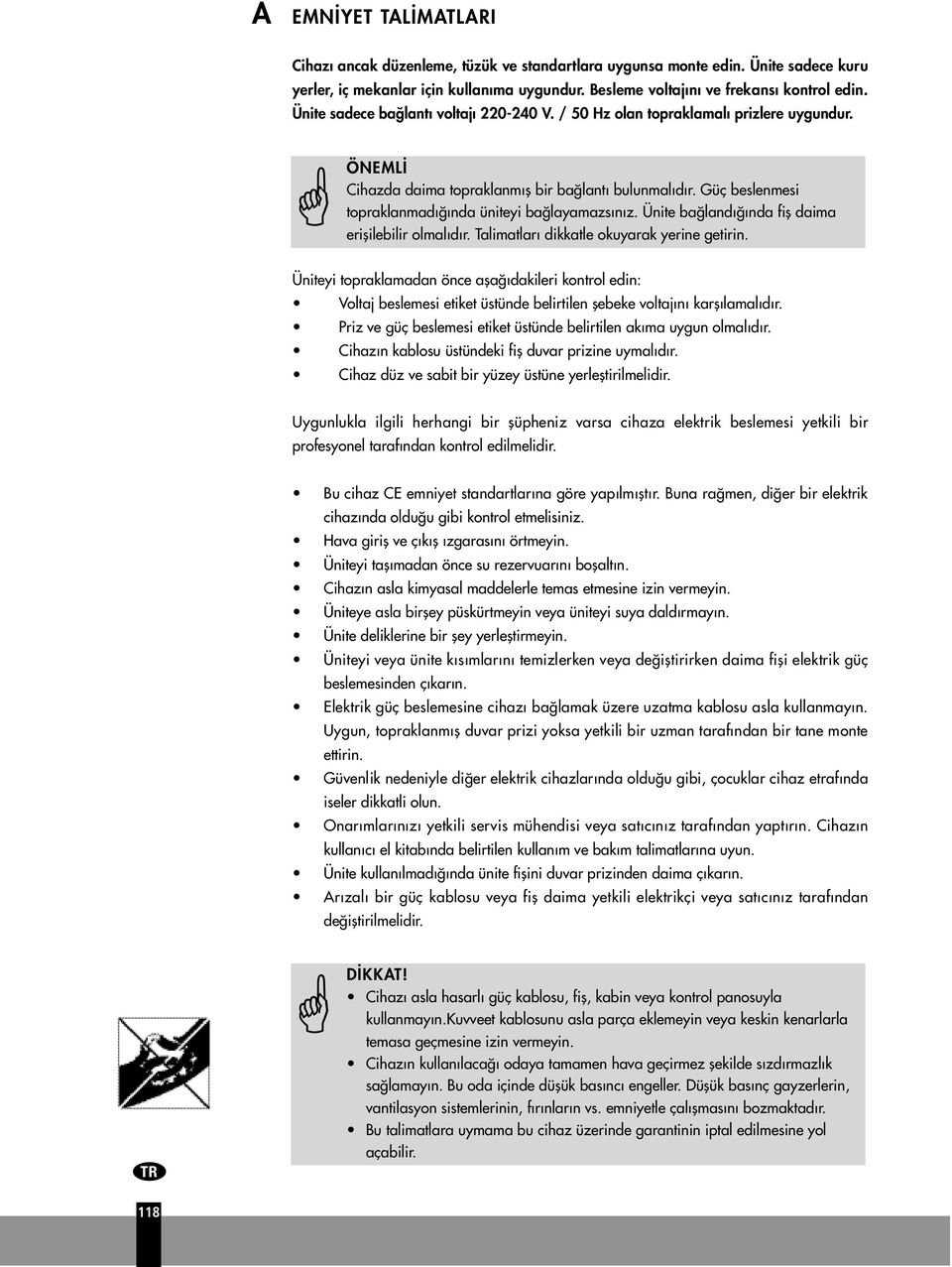 Güç beslenmesi topraklanmad nda üniteyi ba layamazs n z. Ünite ba land nda fifl daima eriflilebilir olmal d r. Talimatlar dikkatle okuyarak yerine getirin.