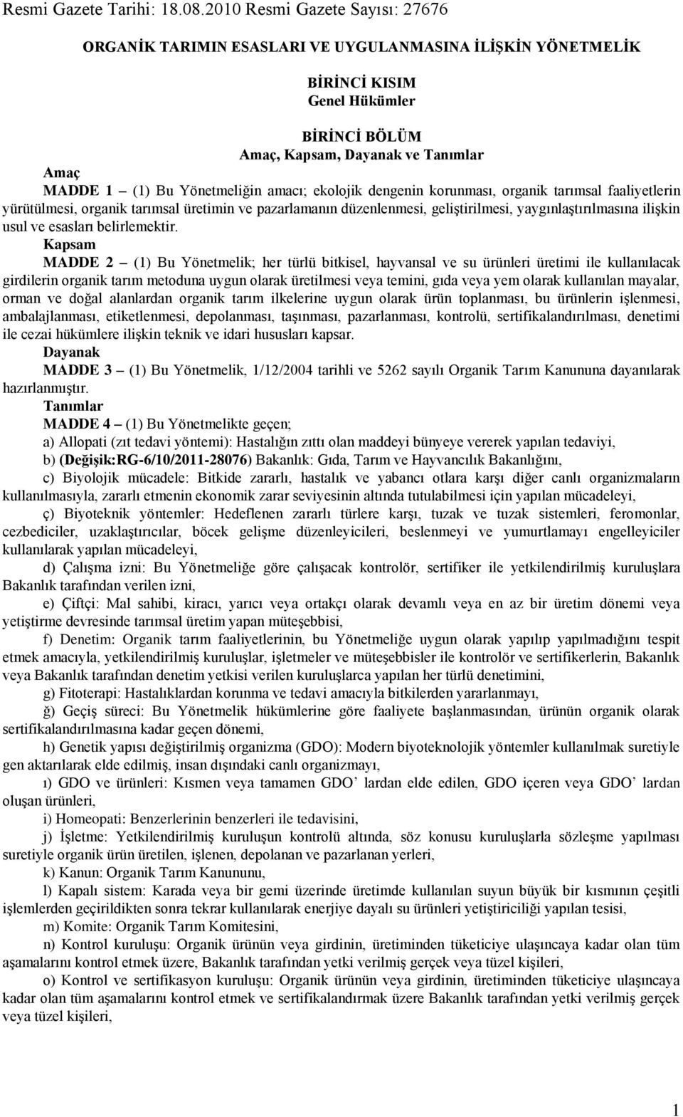 Yönetmeliğin amacı; ekolojik dengenin korunması, organik tarımsal faaliyetlerin yürütülmesi, organik tarımsal üretimin ve pazarlamanın düzenlenmesi, geliştirilmesi, yaygınlaştırılmasına ilişkin usul