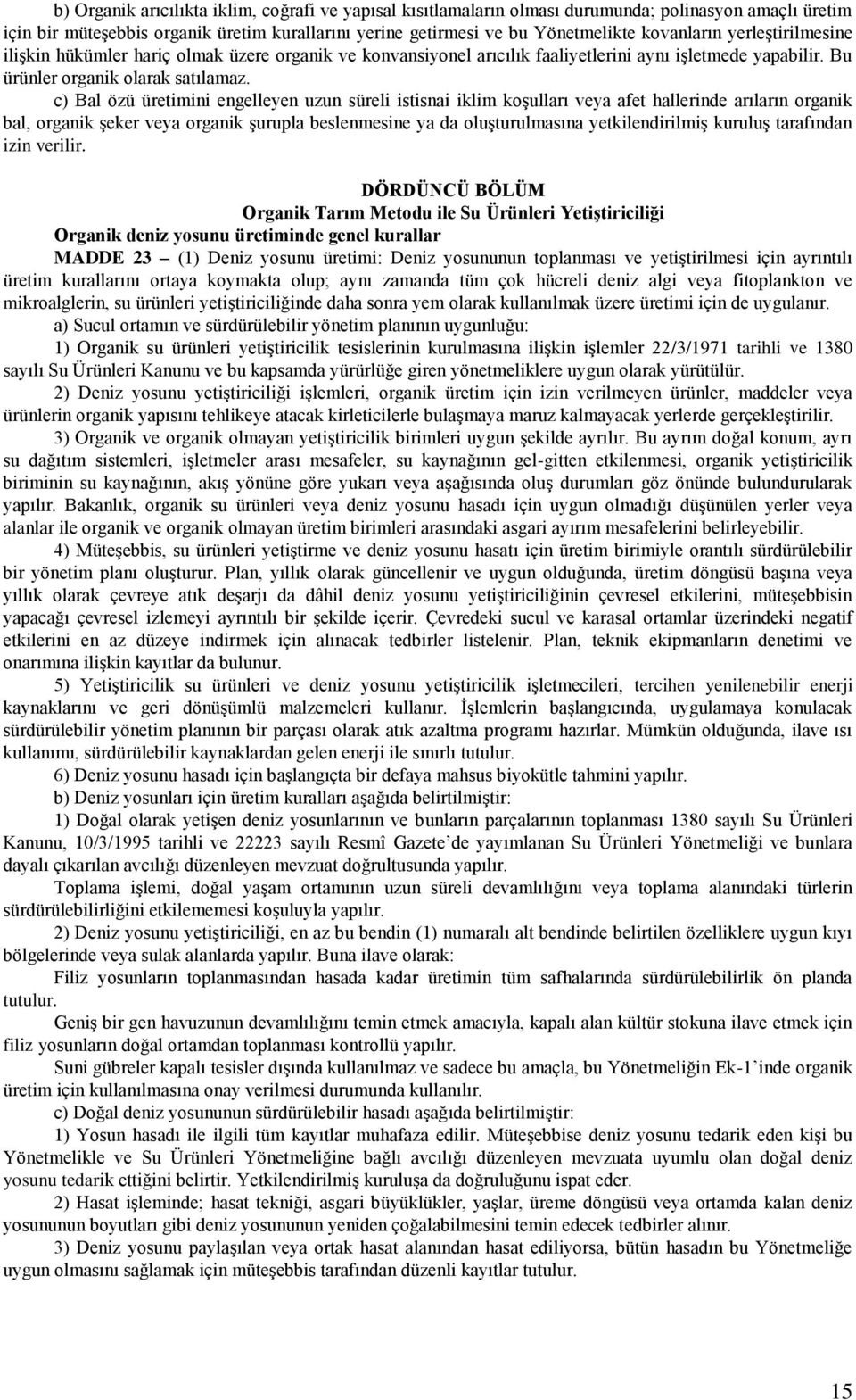 c) Bal özü üretimini engelleyen uzun süreli istisnai iklim koşulları veya afet hallerinde arıların organik bal, organik şeker veya organik şurupla beslenmesine ya da oluşturulmasına yetkilendirilmiş