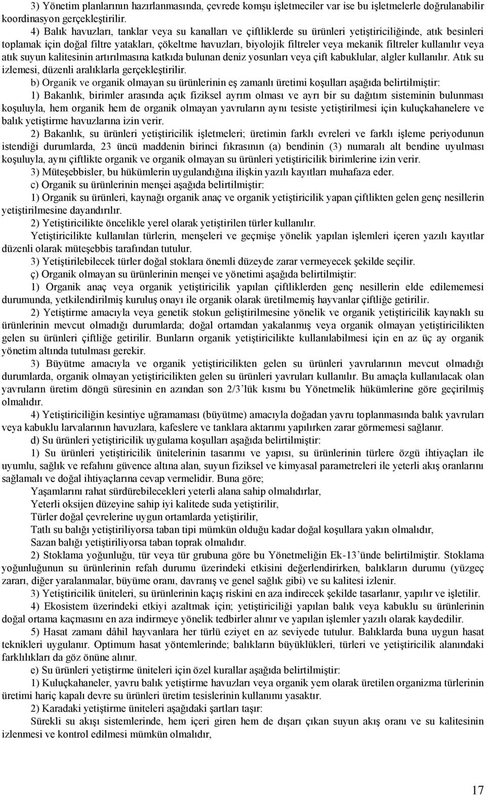 filtreler kullanılır veya atık suyun kalitesinin artırılmasına katkıda bulunan deniz yosunları veya çift kabuklular, algler kullanılır. Atık su izlemesi, düzenli aralıklarla gerçekleştirilir.