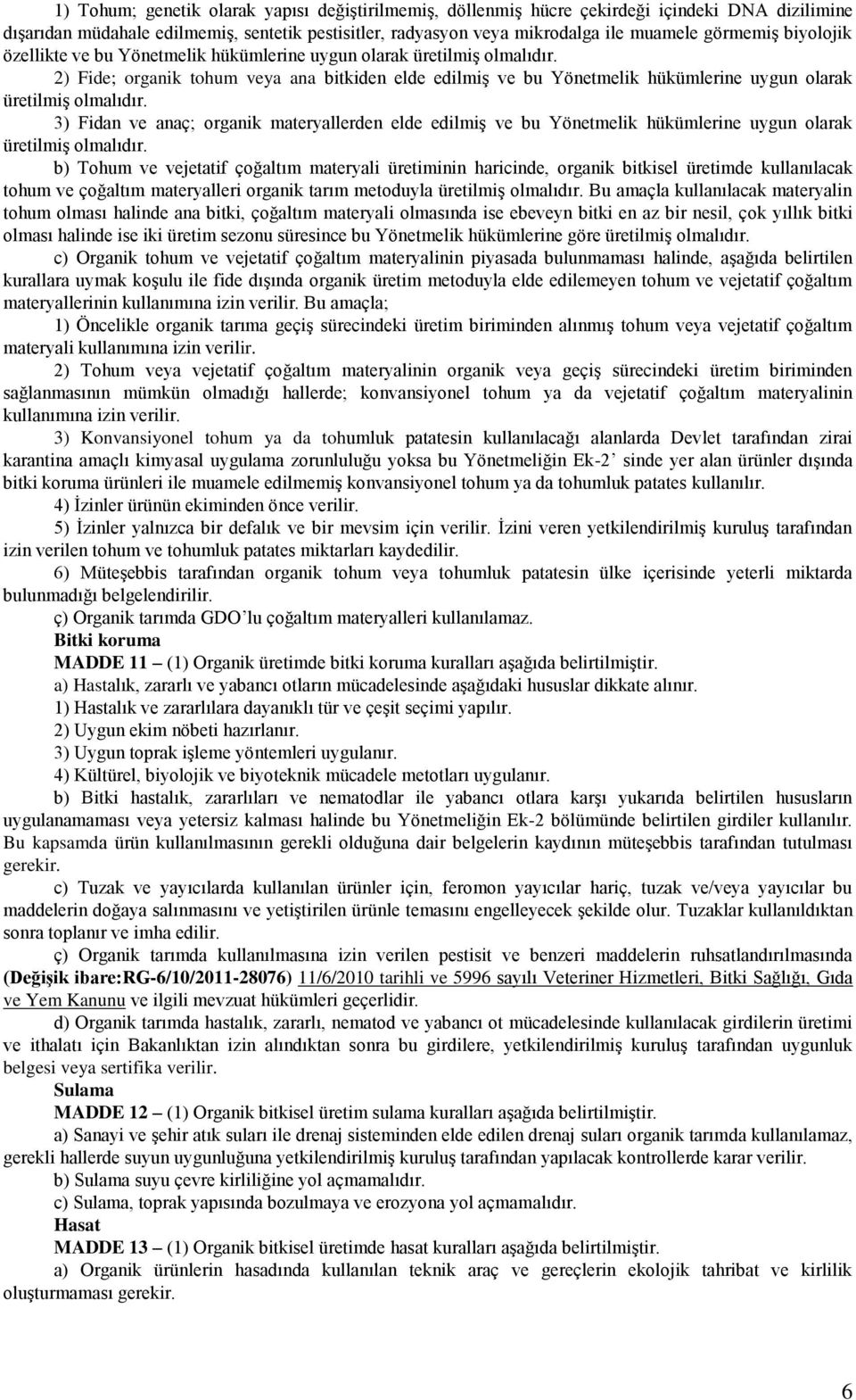 3) Fidan ve anaç; organik materyallerden elde edilmiş ve bu Yönetmelik hükümlerine uygun olarak üretilmiş olmalıdır.