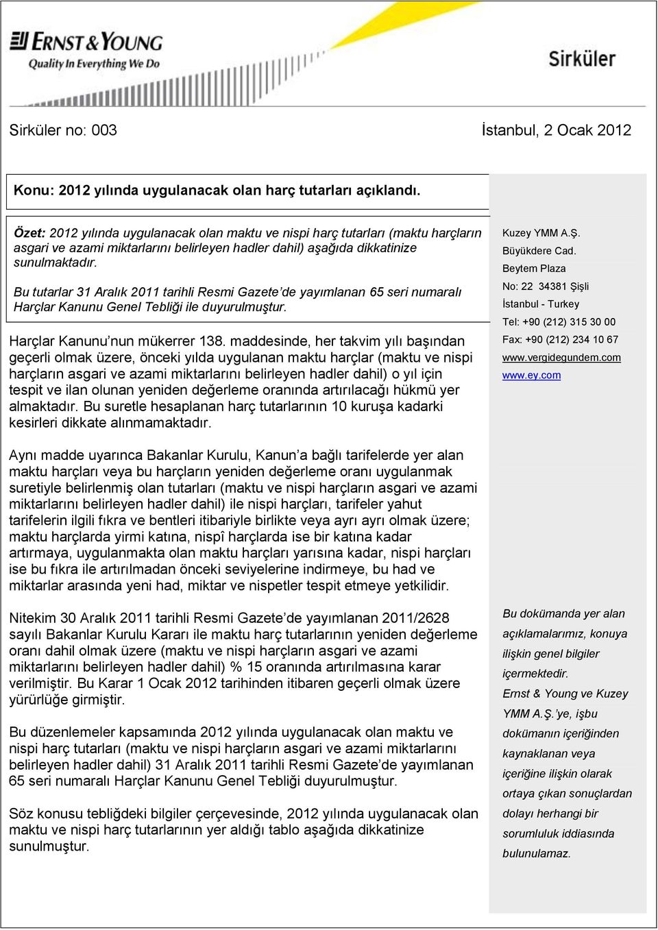 Bu tutarlar 31 Aralık 2011 tarihli Resmi Gazete de yayımlanan 65 seri numaralı Harçlar Kanunu Genel Tebliği ile duyurulmuştur. Harçlar Kanunu nun mükerrer 138.