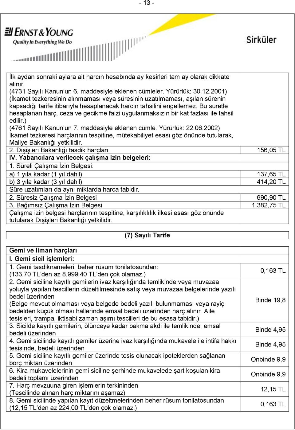 Bu suretle hesaplanan harç, ceza ve gecikme faizi uygulanmaksızın bir kat fazlası ile tahsil edilir.) (4761 Sayılı Kanun un 7. maddesiyle eklenen cümle. Yürürlük: 22.06.