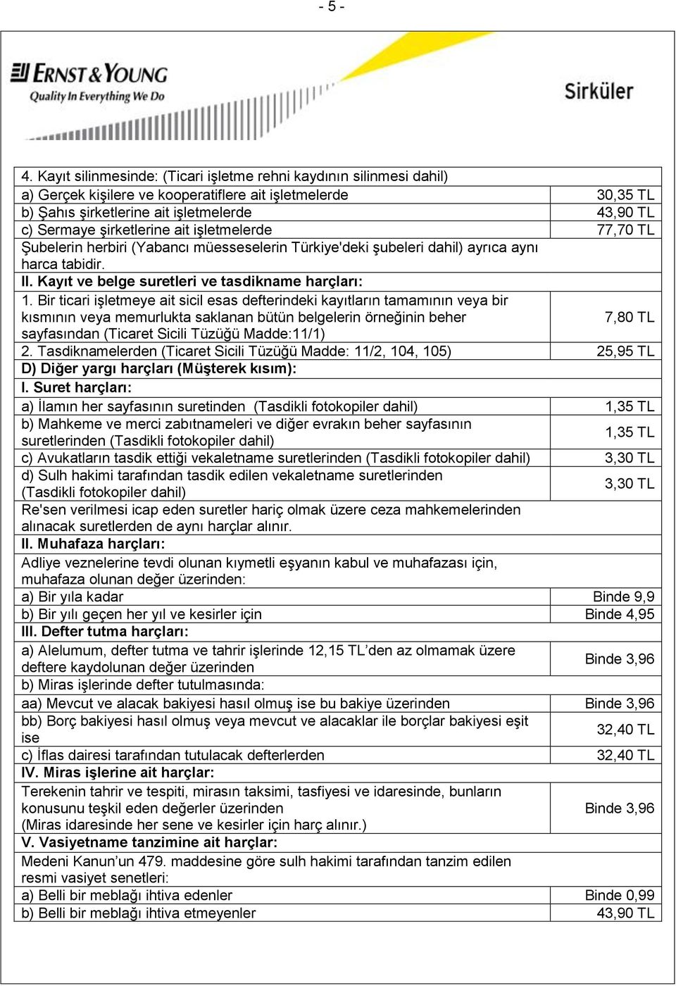 şirketlerine ait işletmelerde 77,70 TL Şubelerin herbiri (Yabancı müesseselerin Türkiye'deki şubeleri dahil) ayrıca aynı harca tabidir. II. Kayıt ve belge suretleri ve tasdikname harçları: 1.