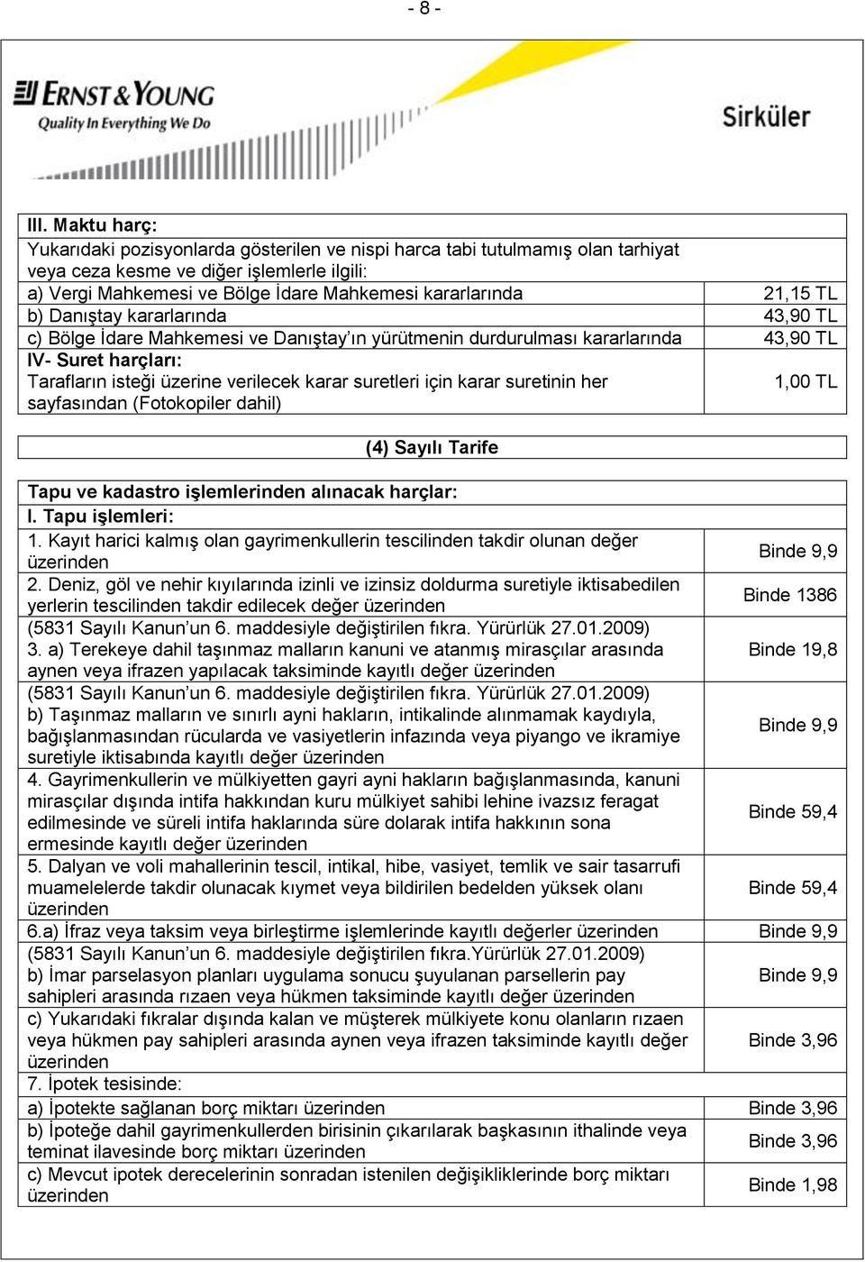 TL b) Danıştay kararlarında 43,90 TL c) Bölge İdare Mahkemesi ve Danıştay ın yürütmenin durdurulması kararlarında 43,90 TL IV- Suret harçları: Tarafların isteği üzerine verilecek karar suretleri için