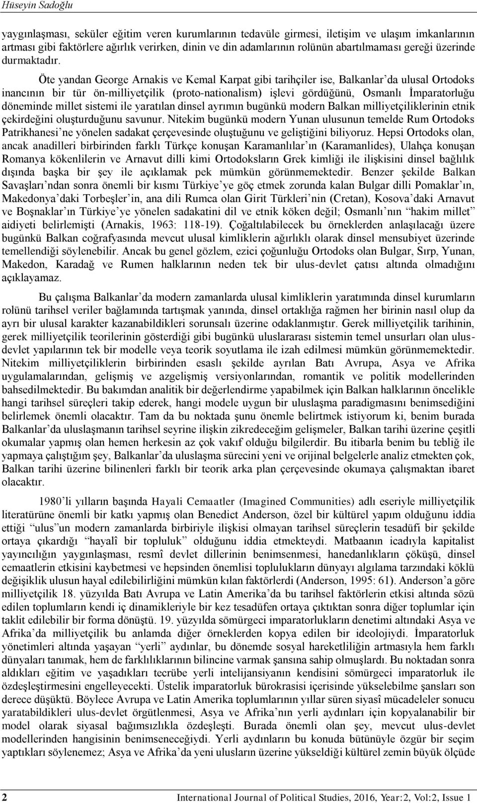 Öte yandan George Arnakis ve Kemal Karpat gibi tarihçiler ise, Balkanlar da ulusal Ortodoks inancının bir tür ön-milliyetçilik (proto-nationalism) işlevi gördüğünü, Osmanlı İmparatorluğu döneminde