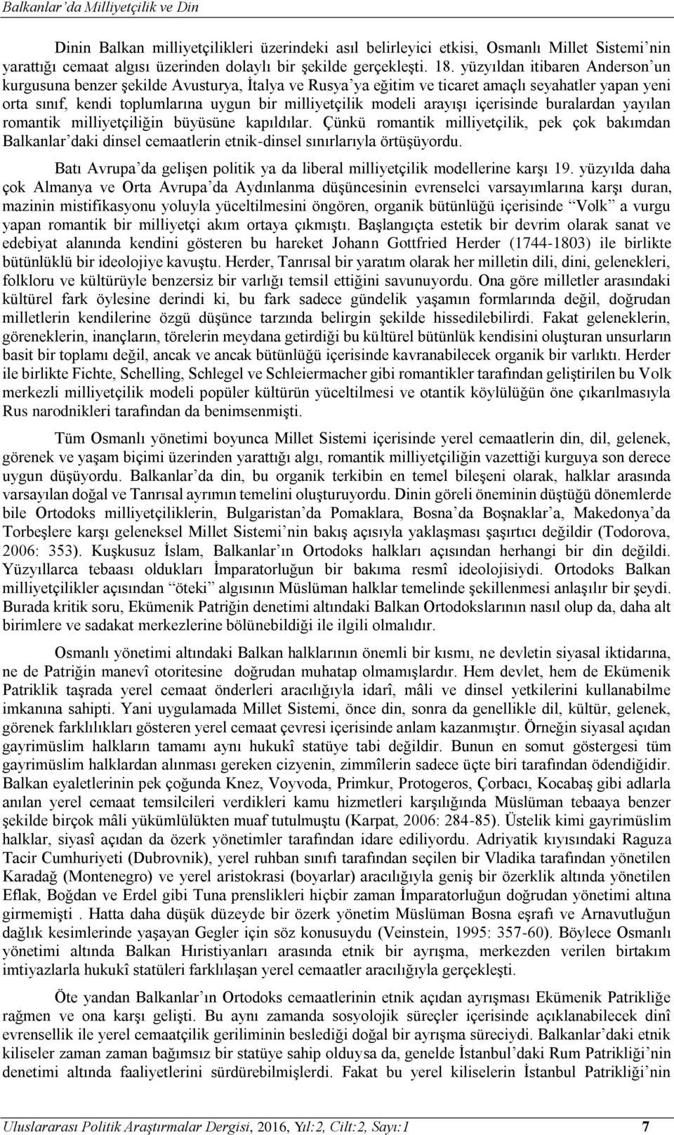 arayışı içerisinde buralardan yayılan romantik milliyetçiliğin büyüsüne kapıldılar.