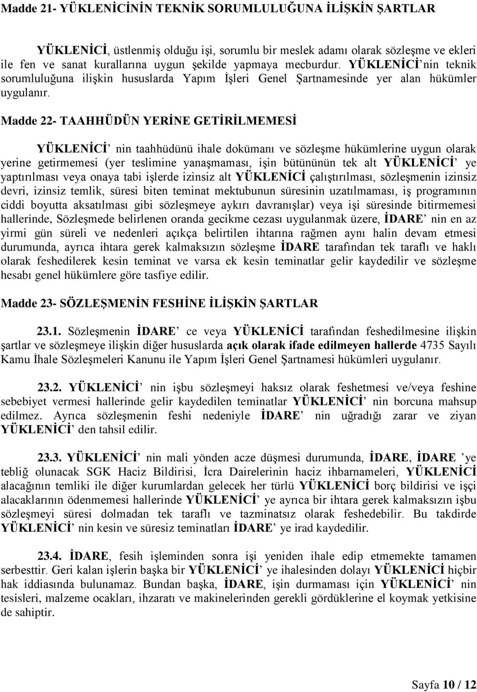 Madde 22- TAAHHÜDÜN YERİNE GETİRİLMEMESİ YÜKLENİCİ nin taahhüdünü ihale dokümanı ve sözleşme hükümlerine uygun olarak yerine getirmemesi (yer teslimine yanaşmaması, işin bütününün tek alt YÜKLENİCİ