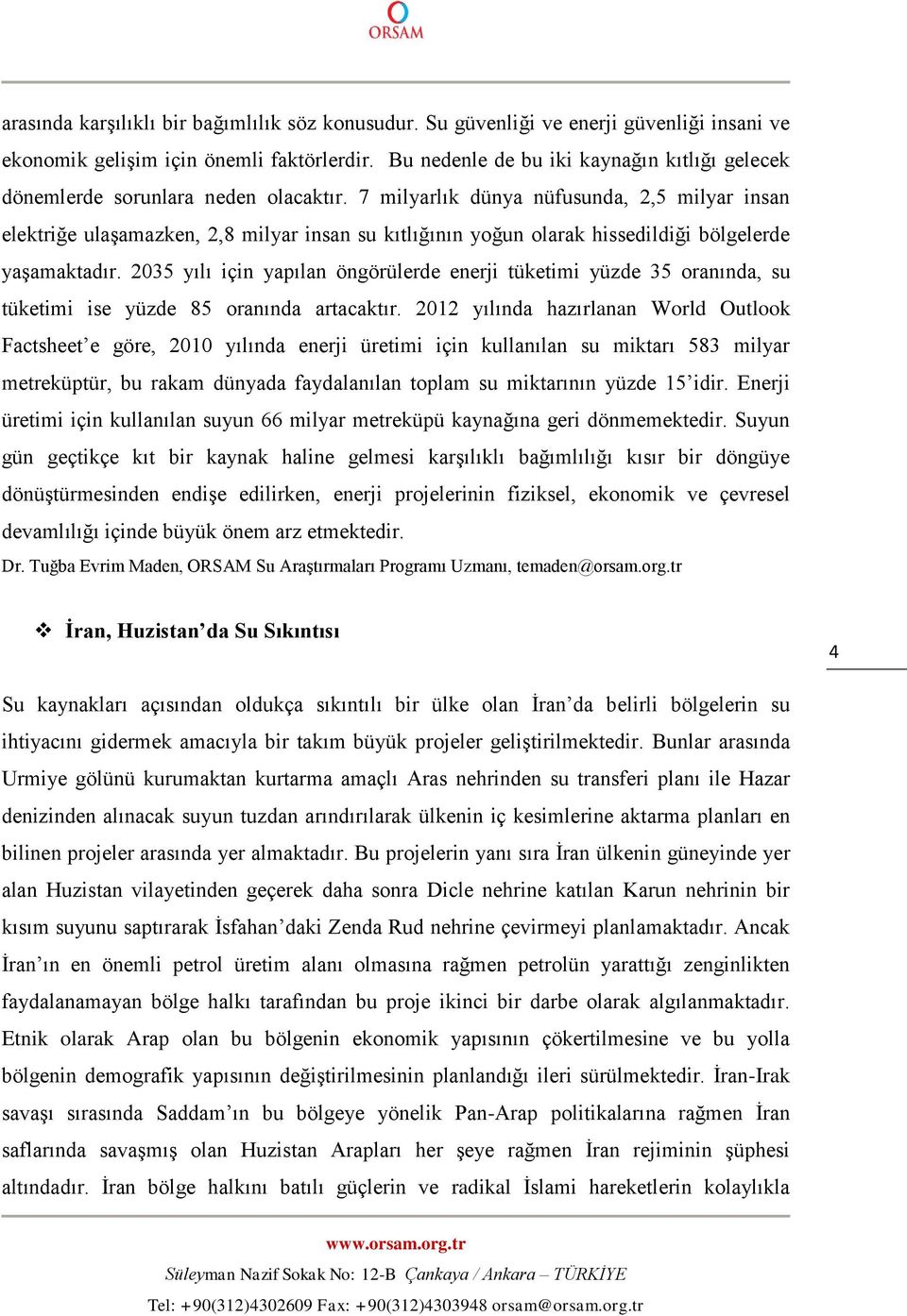 7 milyarlık dünya nüfusunda, 2,5 milyar insan elektriğe ulaşamazken, 2,8 milyar insan su kıtlığının yoğun olarak hissedildiği bölgelerde yaşamaktadır.