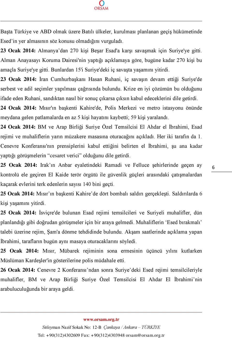 Bunlardan 15'i Suriye'deki iç savaşta yaşamını yitirdi. 23 Ocak 2014: İran Cumhurbaşkanı Hasan Ruhani, iç savaşın devam ettiği Suriye'de serbest ve adil seçimler yapılması çağrısında bulundu.