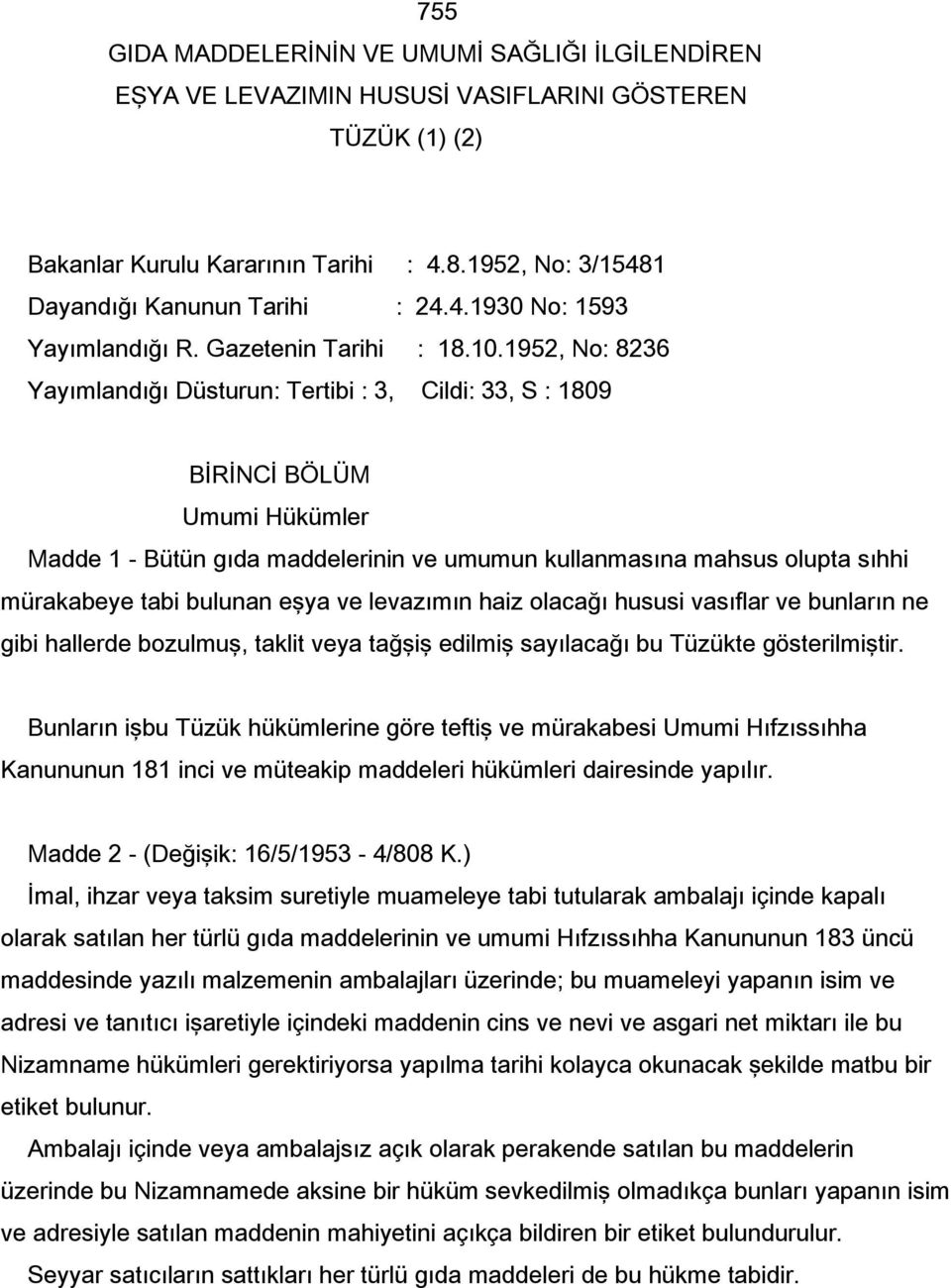 1952, No: 8236 Yayımlandığı Düsturun: Tertibi : 3, Cildi: 33, S : 1809 BİRİNCİ BÖLÜM Umumi Hükümler Madde 1 - Bütün gıda maddelerinin ve umumun kullanmasına mahsus olupta sıhhi mürakabeye tabi