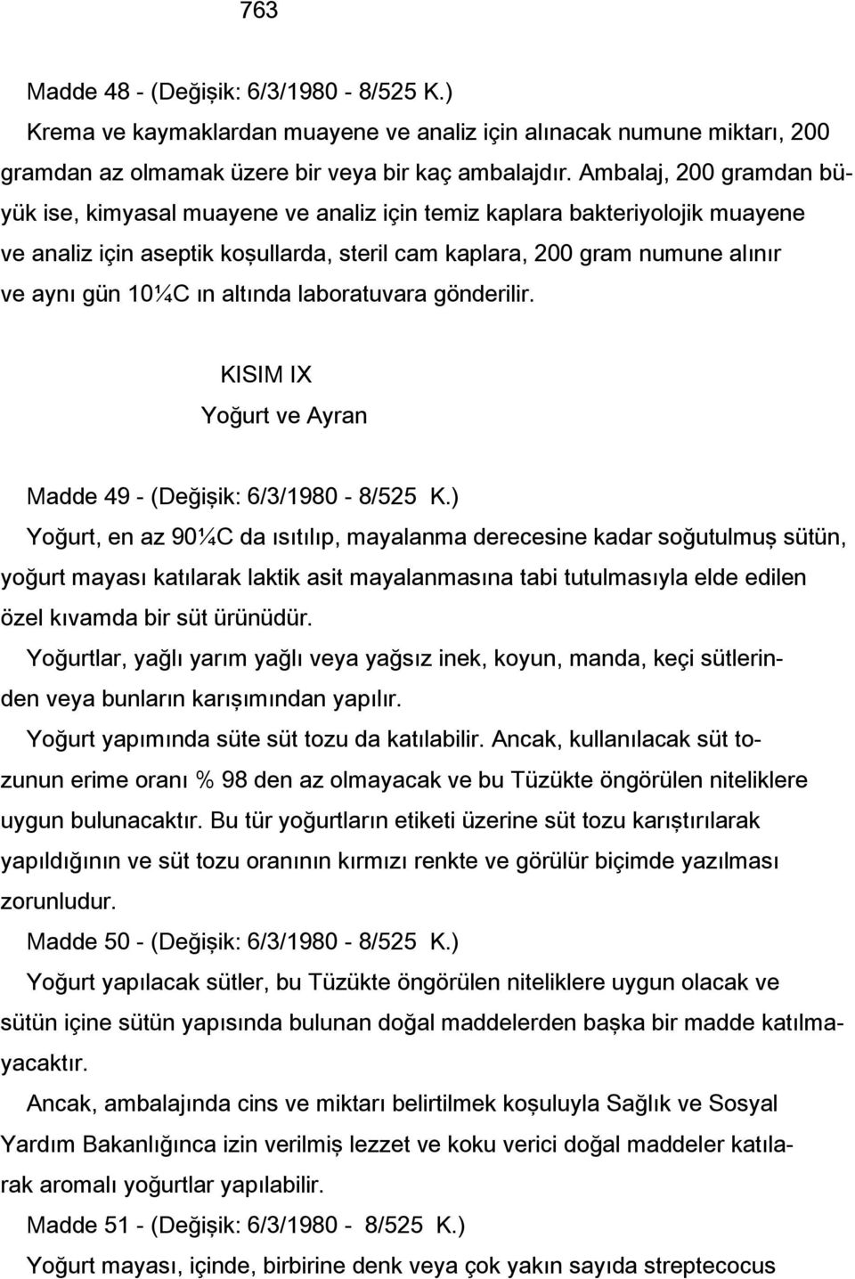 altında laboratuvara gönderilir. KISIM IX Yoğurt ve Ayran Madde 49 - (Değişik: 6/3/1980-8/525 K.