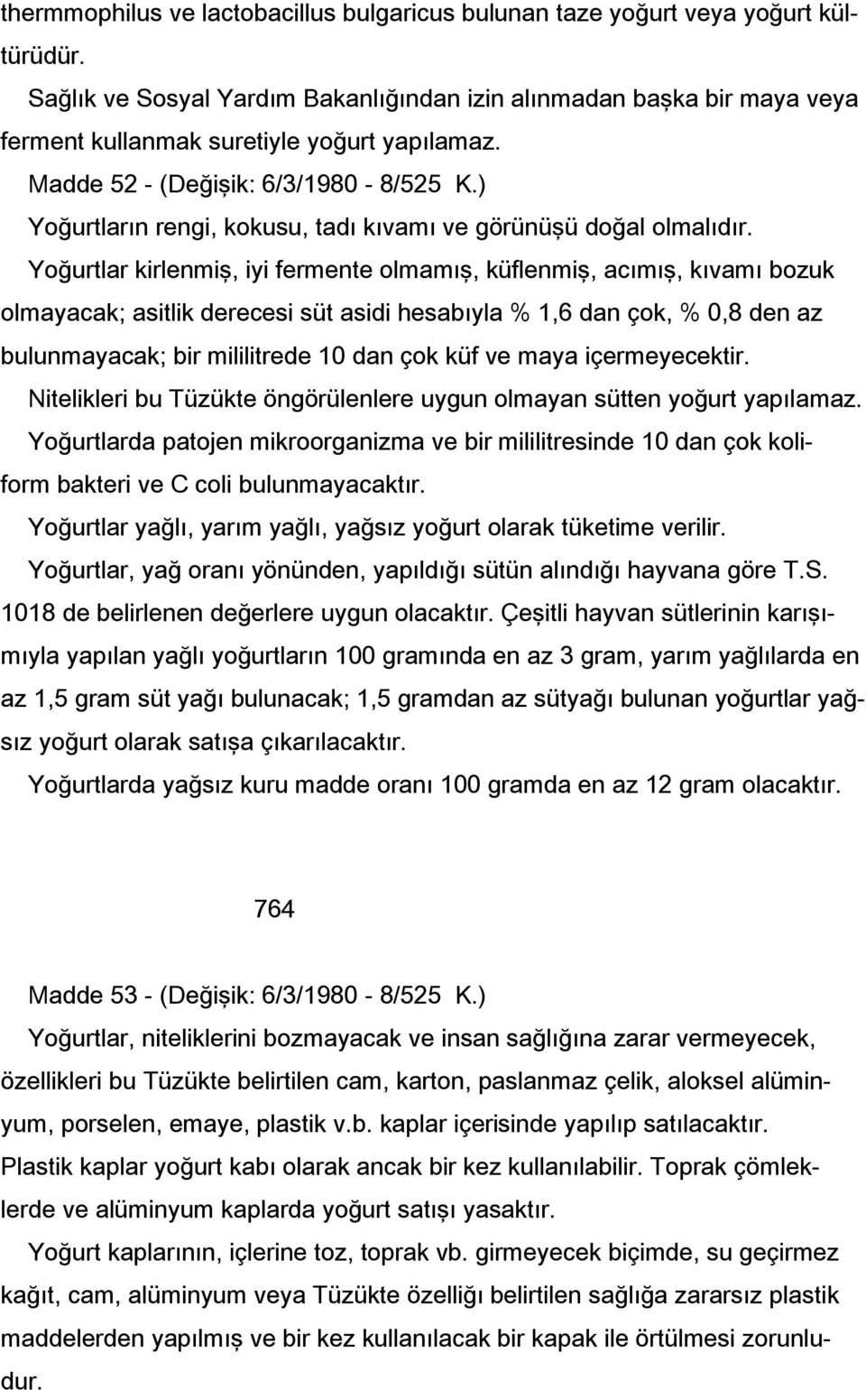 ) Yoğurtların rengi, kokusu, tadı kıvamı ve görünüşü doğal olmalıdır.