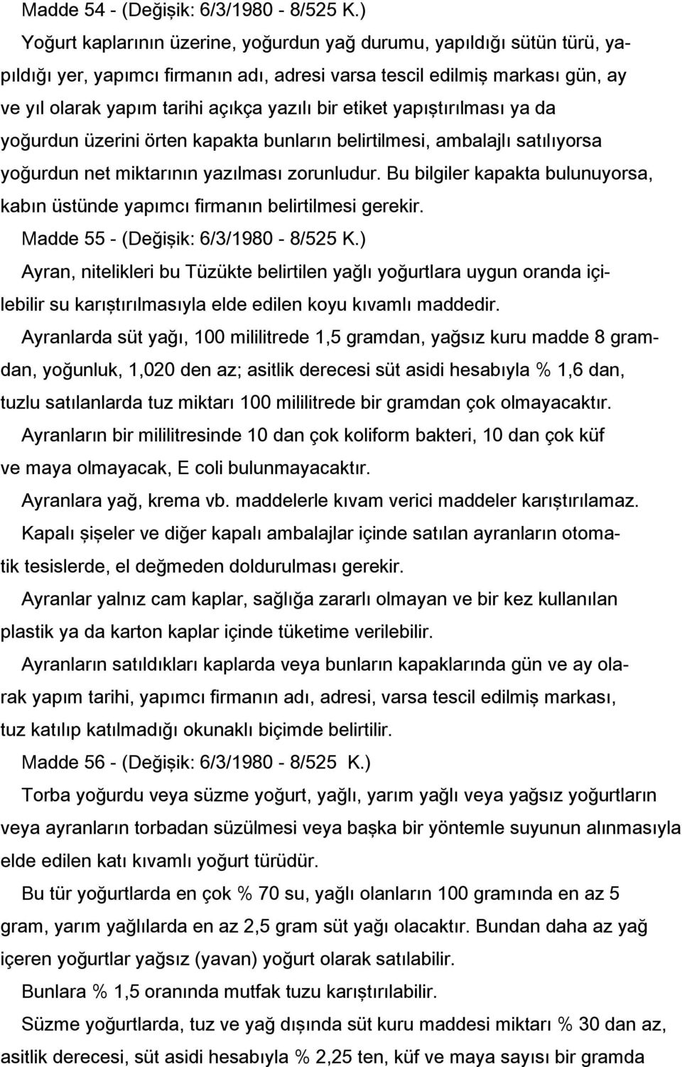 etiket yapıştırılması ya da yoğurdun üzerini örten kapakta bunların belirtilmesi, ambalajlı satılıyorsa yoğurdun net miktarının yazılması zorunludur.