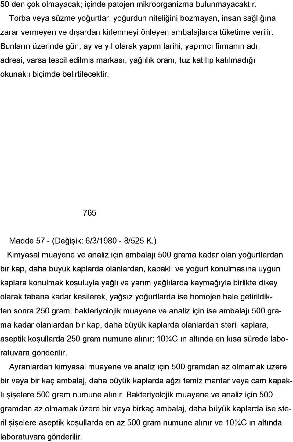 Bunların üzerinde gün, ay ve yıl olarak yapım tarihi, yapımcı firmanın adı, adresi, varsa tescil edilmiş markası, yağlılık oranı, tuz katılıp katılmadığı okunaklı biçimde belirtilecektir.