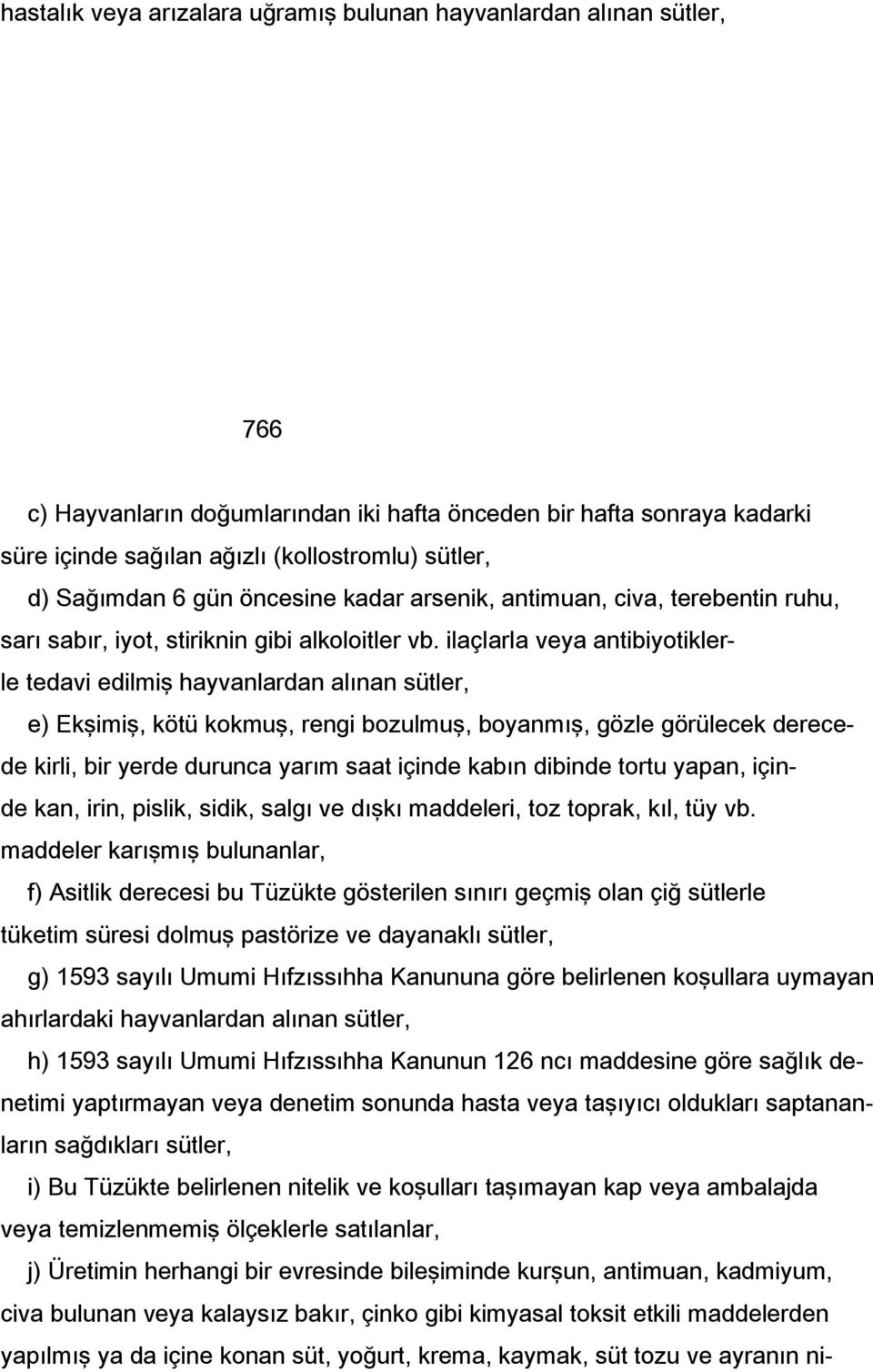 ilaçlarla veya antibiyotiklerle tedavi edilmiş hayvanlardan alınan sütler, e) Ekşimiş, kötü kokmuş, rengi bozulmuş, boyanmış, gözle görülecek derecede kirli, bir yerde durunca yarım saat içinde kabın