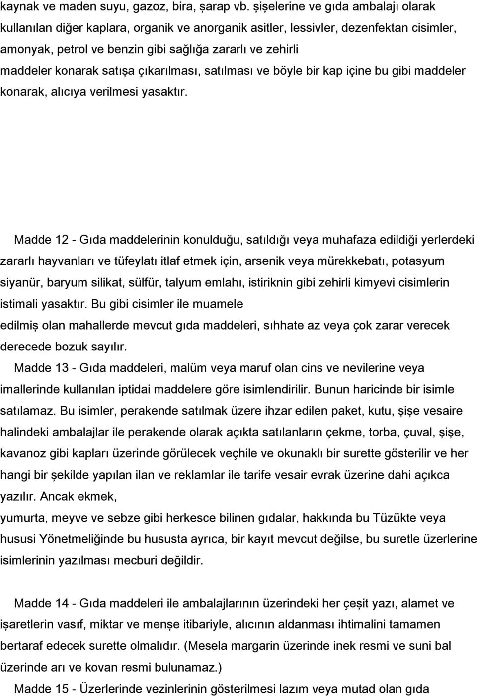 satışa çıkarılması, satılması ve böyle bir kap içine bu gibi maddeler konarak, alıcıya verilmesi yasaktır.