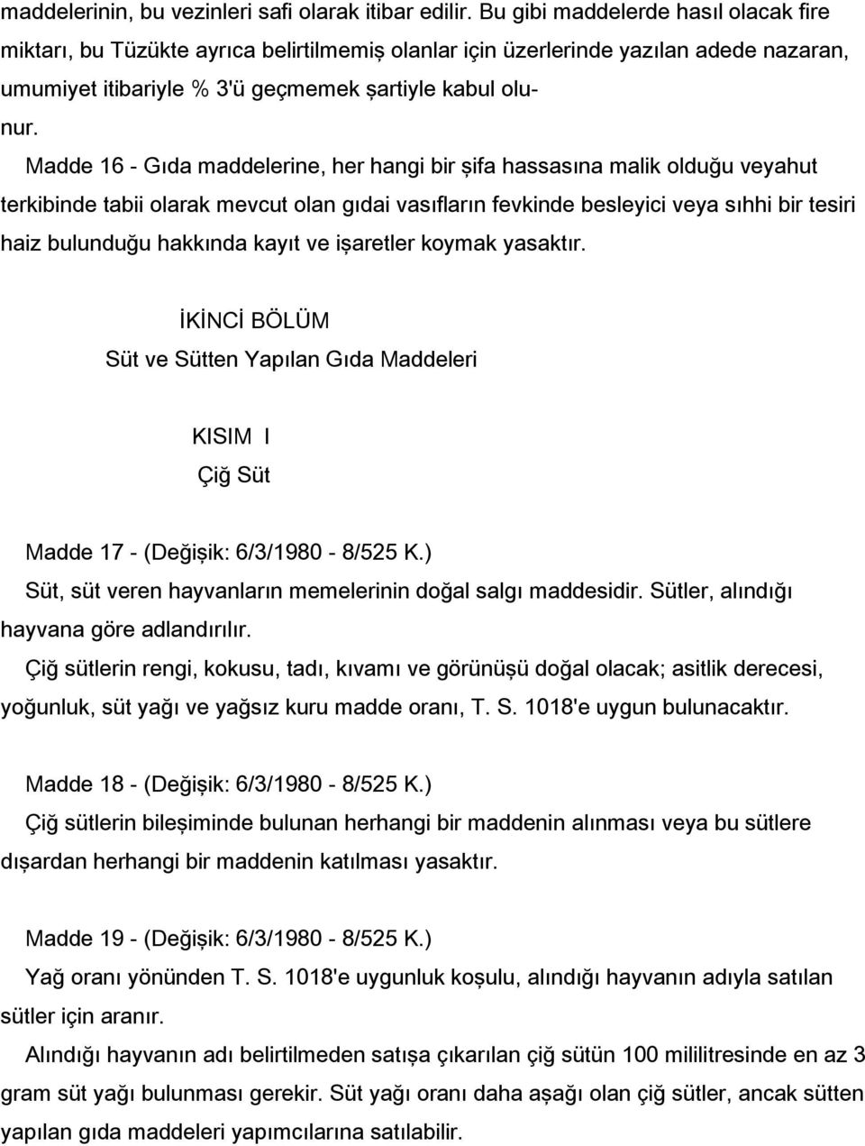 Madde 16 - Gıda maddelerine, her hangi bir şifa hassasına malik olduğu veyahut terkibinde tabii olarak mevcut olan gıdai vasıfların fevkinde besleyici veya sıhhi bir tesiri haiz bulunduğu hakkında