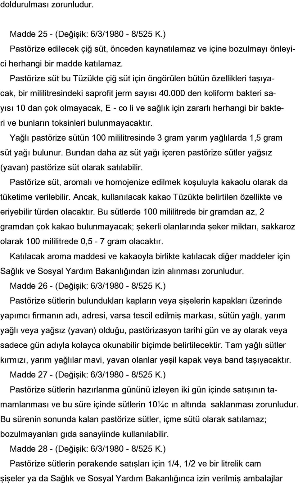 000 den koliform bakteri sayısı 10 dan çok olmayacak, E - co li ve sağlık için zararlı herhangi bir bakteri ve bunların toksinleri bulunmayacaktır.