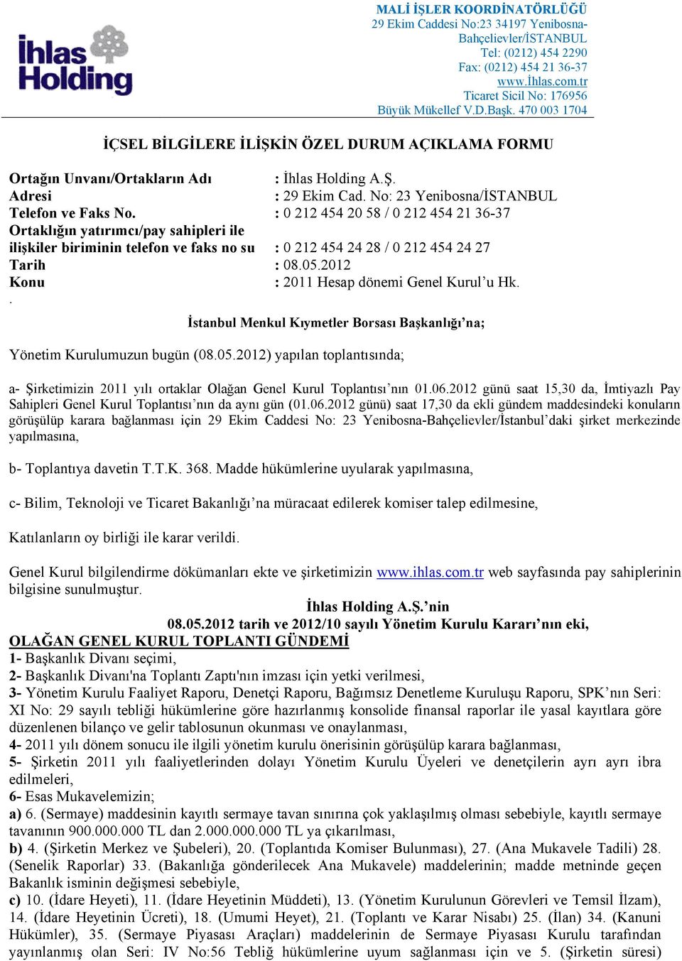 : 0 212 454 20 58 / 0 212 454 21 36-37 Ortaklığın yatırımcı/pay sahipleri ile ilişkiler biriminin telefon ve faks no su : 0 212 454 24 28 / 0 212 454 24 27 Tarih : 08.05.