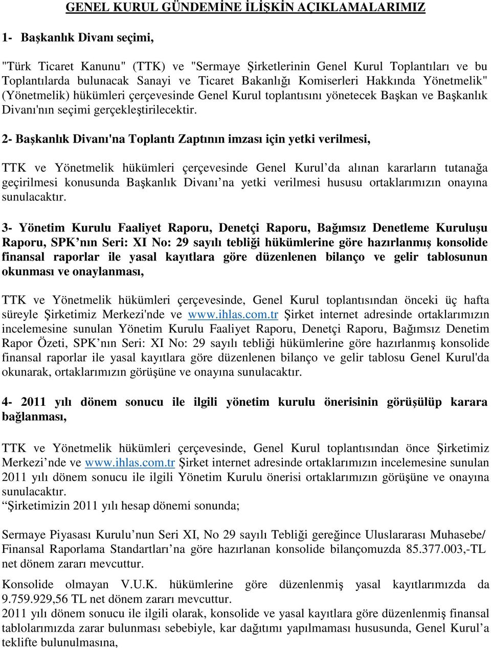 2- Başkanlık Divanı'na Toplantı Zaptının imzası için yetki verilmesi, TTK ve Yönetmelik hükümleri çerçevesinde Genel Kurul da alınan kararların tutanağa geçirilmesi konusunda Başkanlık Divanı na