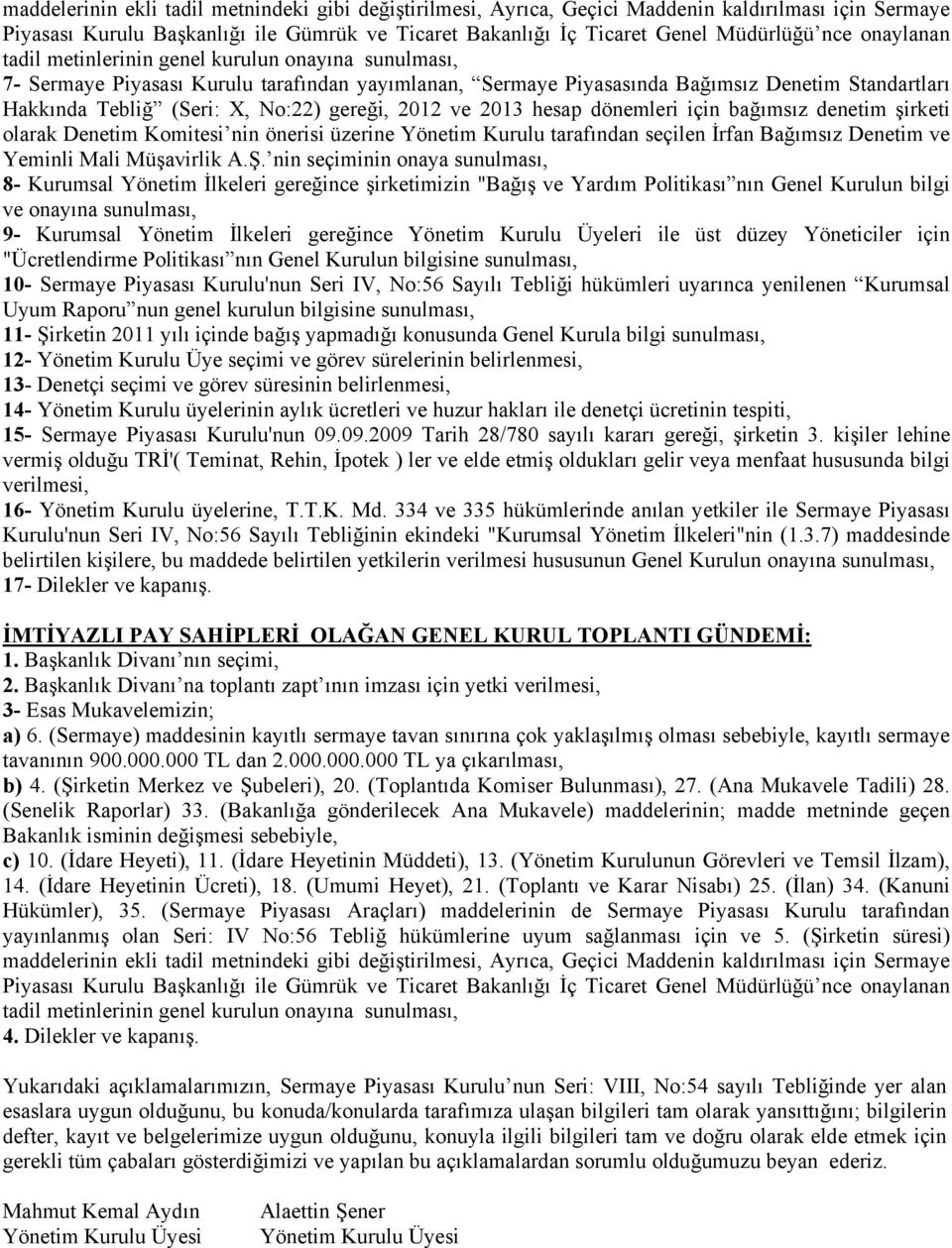 gereği, 2012 ve 2013 hesap dönemleri için bağımsız denetim şirketi olarak Denetim Komitesi nin önerisi üzerine Yönetim Kurulu tarafından seçilen İrfan Bağımsız Denetim ve Yeminli Mali Müşavirlik A.Ş.