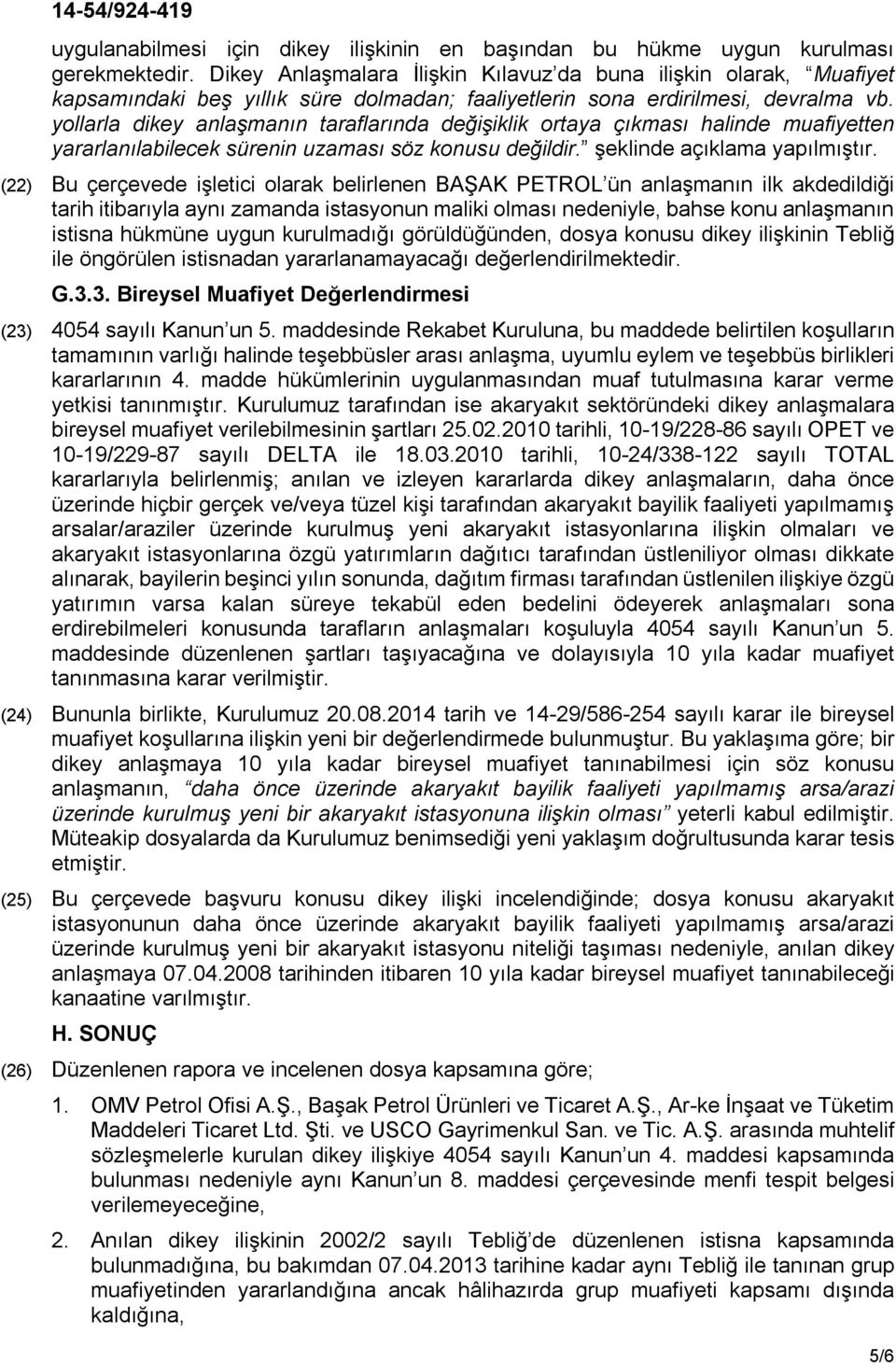 yollarla dikey anlaşmanın taraflarında değişiklik ortaya çıkması halinde muafiyetten yararlanılabilecek sürenin uzaması söz konusu değildir. şeklinde açıklama yapılmıştır.