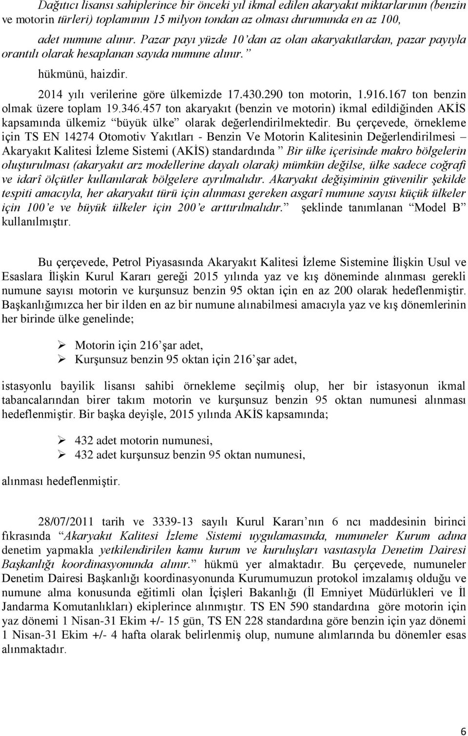 167 ton benzin olmak üzere toplam 19.346.457 ton akaryakıt (benzin ve motorin) ikmal edildiğinden AKİS kapsamında ülkemiz büyük ülke olarak değerlendirilmektedir.