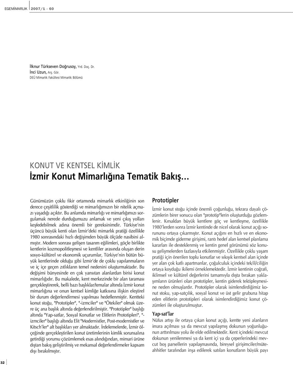 z n bir nitelik açmaz yaflad aç kt r. Bu anlamda mimarl ve mimarl m z sorgulamak nerede durdu umuzu anlamak ve yeni ç k fl yollar keflfedebilmek ad na önemli bir gereksinimdir.