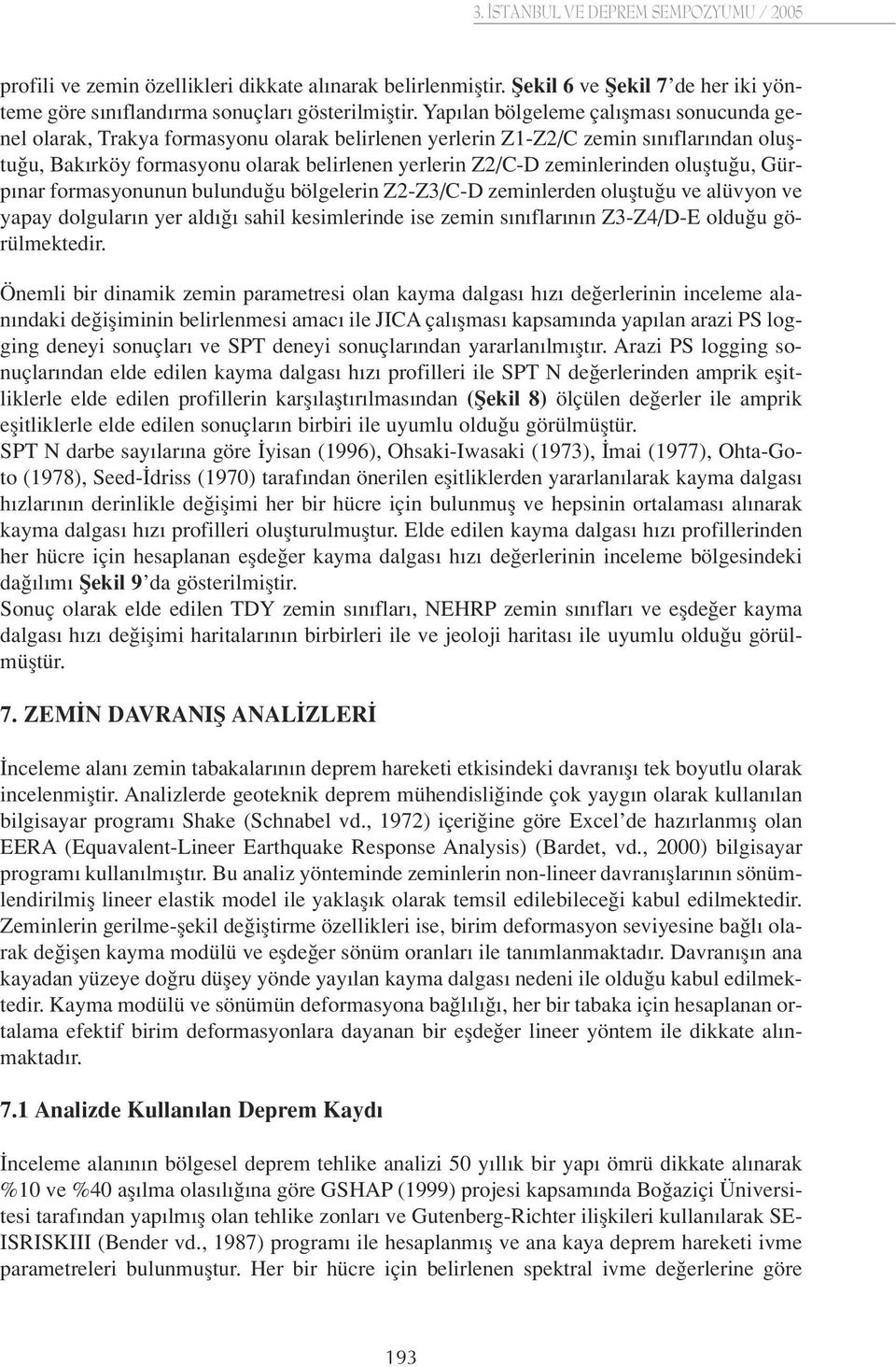 zeminlerinden olufltu u, Gürp nar formasyonunun bulundu u bölgelerin Z2-Z3/C-D zeminlerden olufltu u ve alüvyon ve yapay dolgular n yer ald sahil kesimlerinde ise zemin s n flar n n Z3-Z4/D-E oldu u