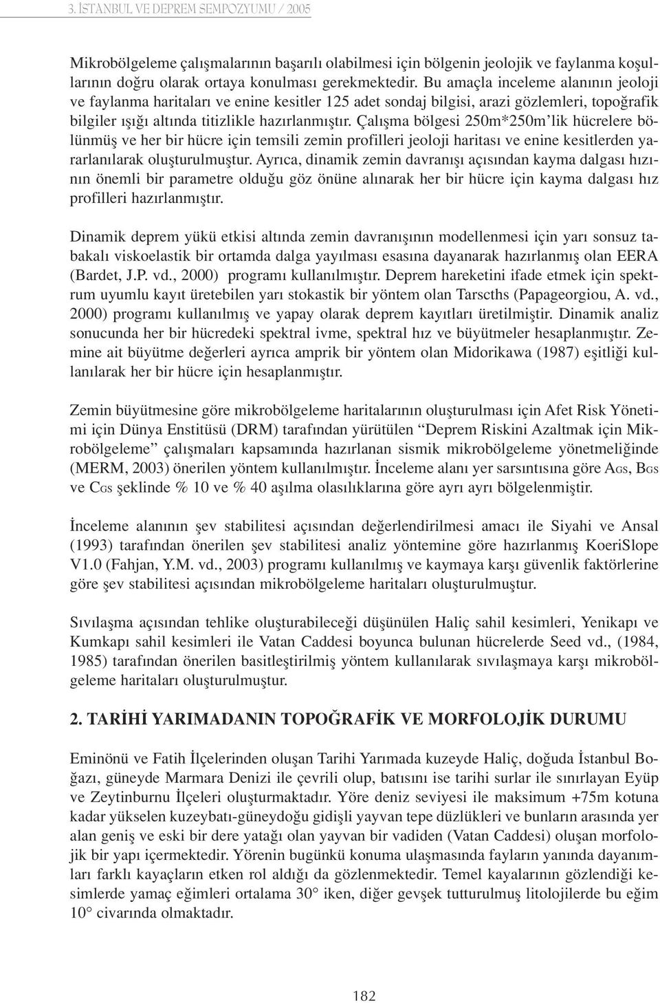 Çal flma bölgesi 250m*250m lik hücrelere bölünmüfl ve her bir hücre için temsili zemin profilleri jeoloji haritas ve enine kesitlerden yararlan larak oluflturulmufltur.