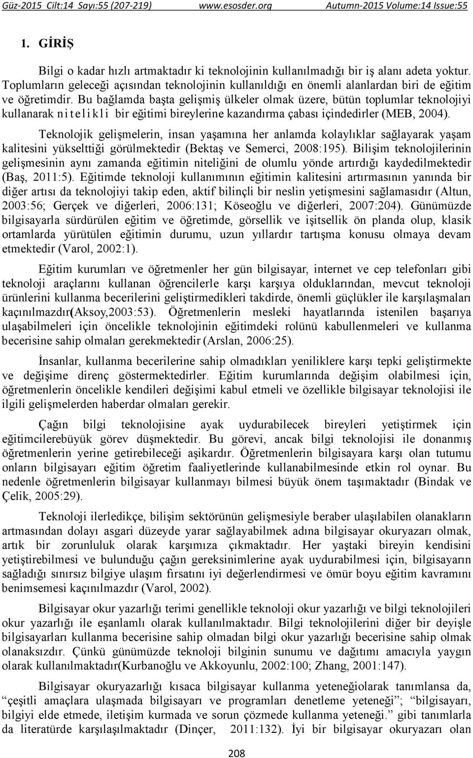 Bu bağlamda başta gelişmiş ülkeler olmak üzere, bütün toplumlar teknolojiyi kullanarak nitelikli bir eğitimi bireylerine kazandırma çabası içindedirler (MEB, 2004).