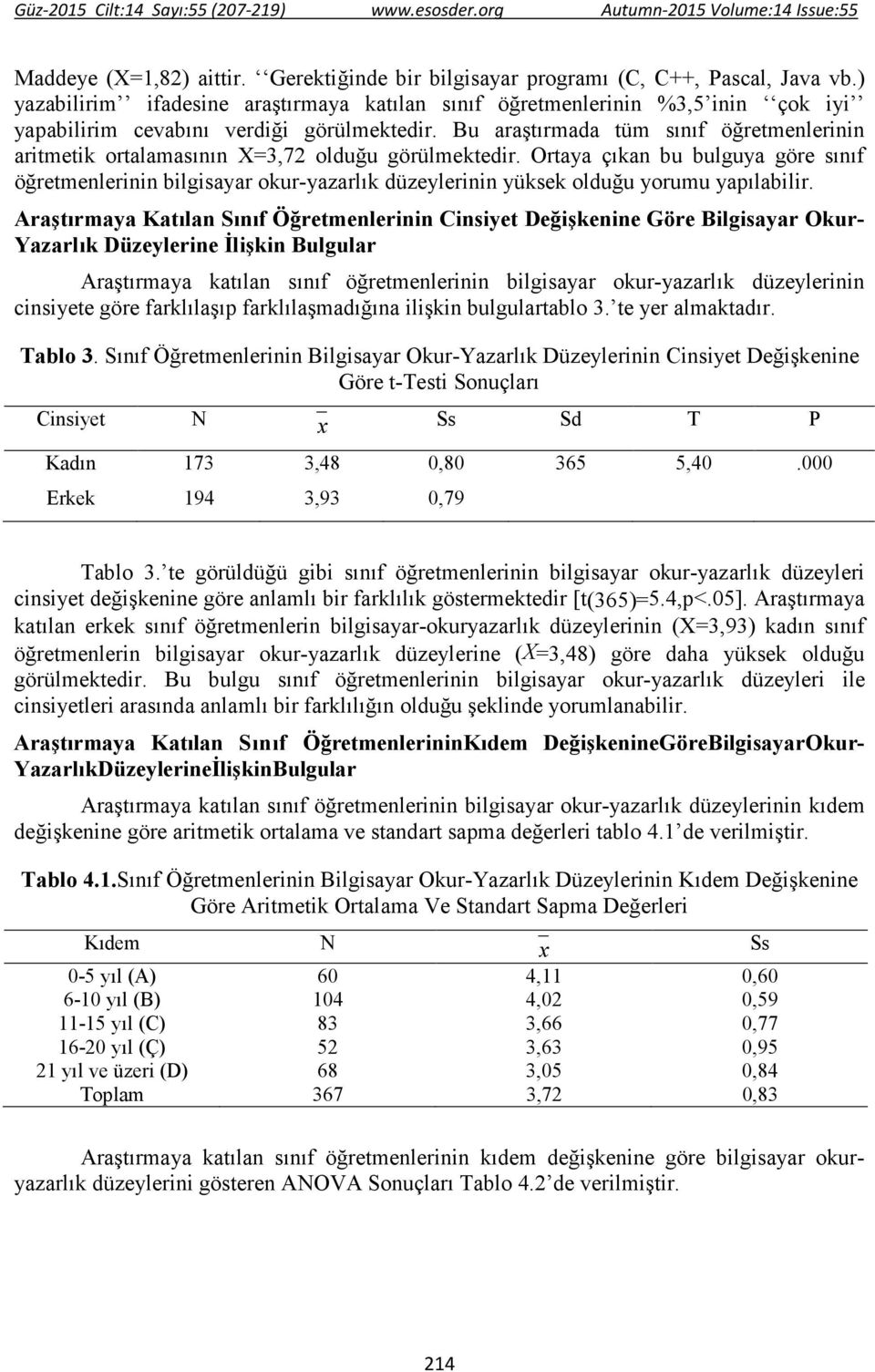 Bu araştırmada tüm sınıf öğretmenlerinin aritmetik ortalamasının X=3,72 olduğu görülmektedir.