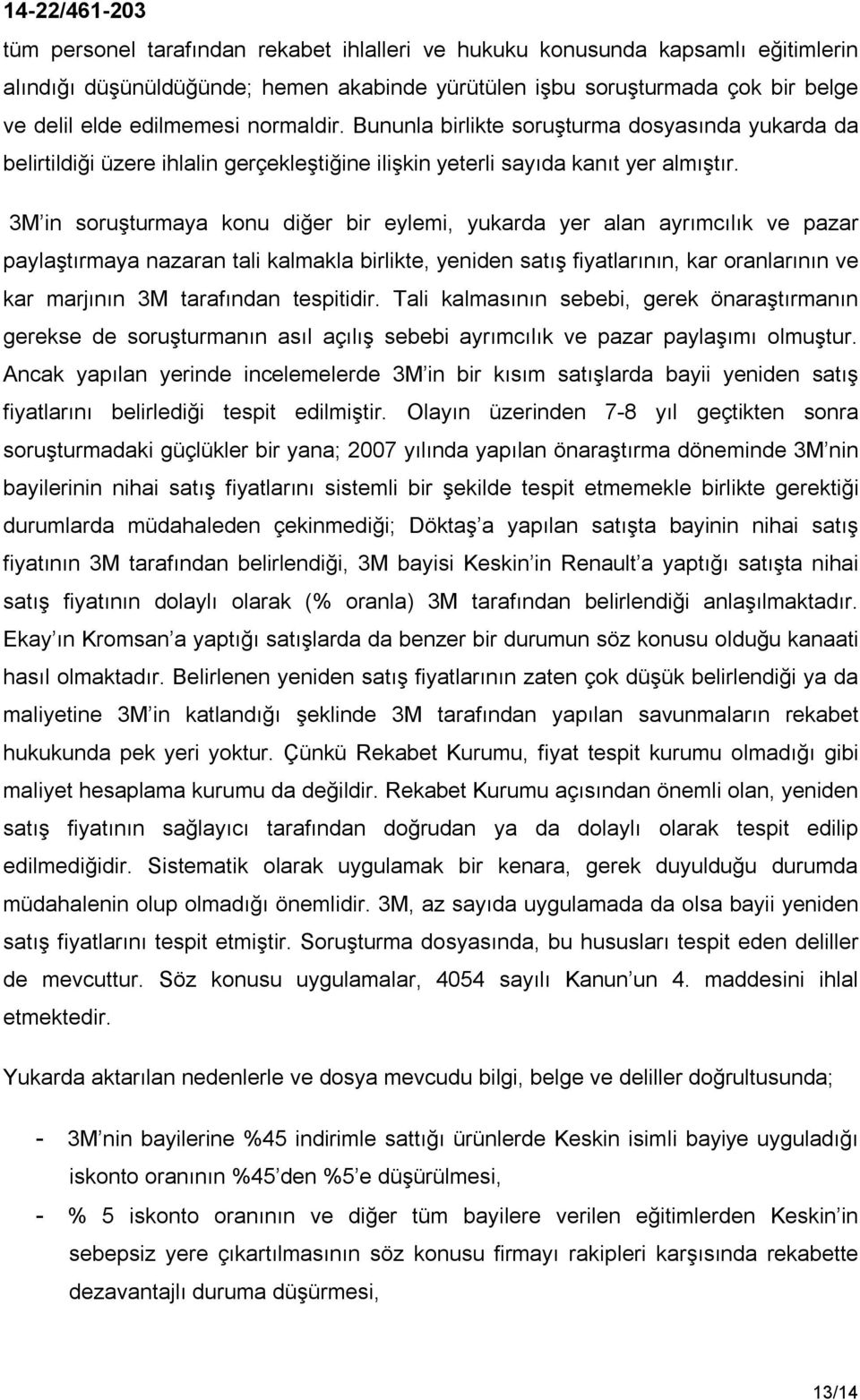 3M in soruşturmaya konu diğer bir eylemi, yukarda yer alan ayrımcılık ve pazar paylaştırmaya nazaran tali kalmakla birlikte, yeniden satış fiyatlarının, kar oranlarının ve kar marjının 3M tarafından