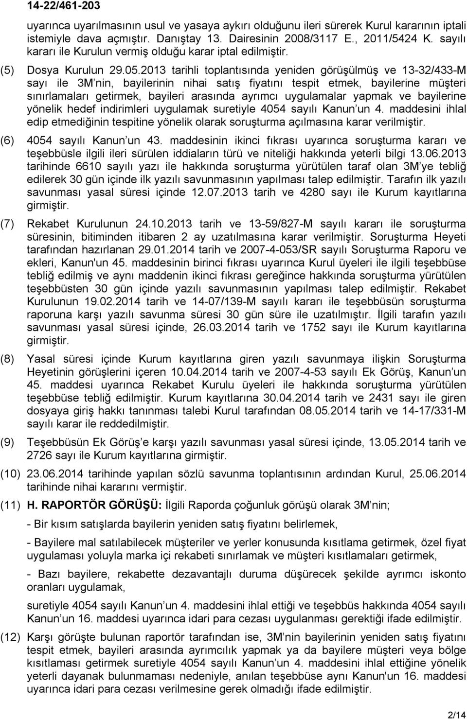 2013 tarihli toplantısında yeniden görüşülmüş ve 13-32/433-M sayı ile 3M nin, bayilerinin nihai satış fiyatını tespit etmek, bayilerine müşteri sınırlamaları getirmek, bayileri arasında ayrımcı