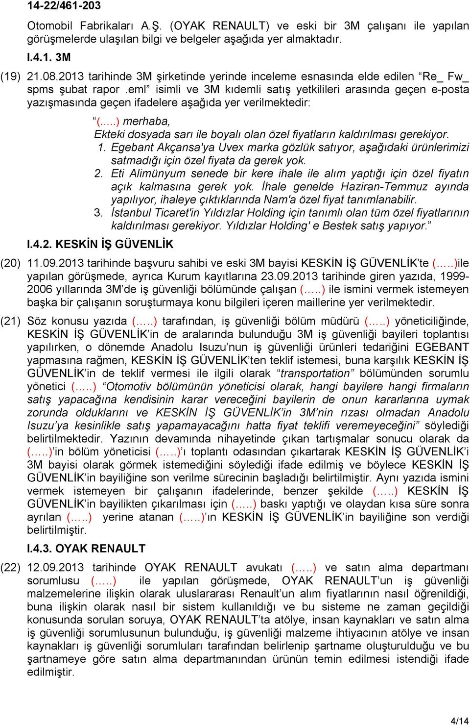 eml isimli ve 3M kıdemli satış yetkilileri arasında geçen e-posta yazışmasında geçen ifadelere aşağıda yer verilmektedir: (.