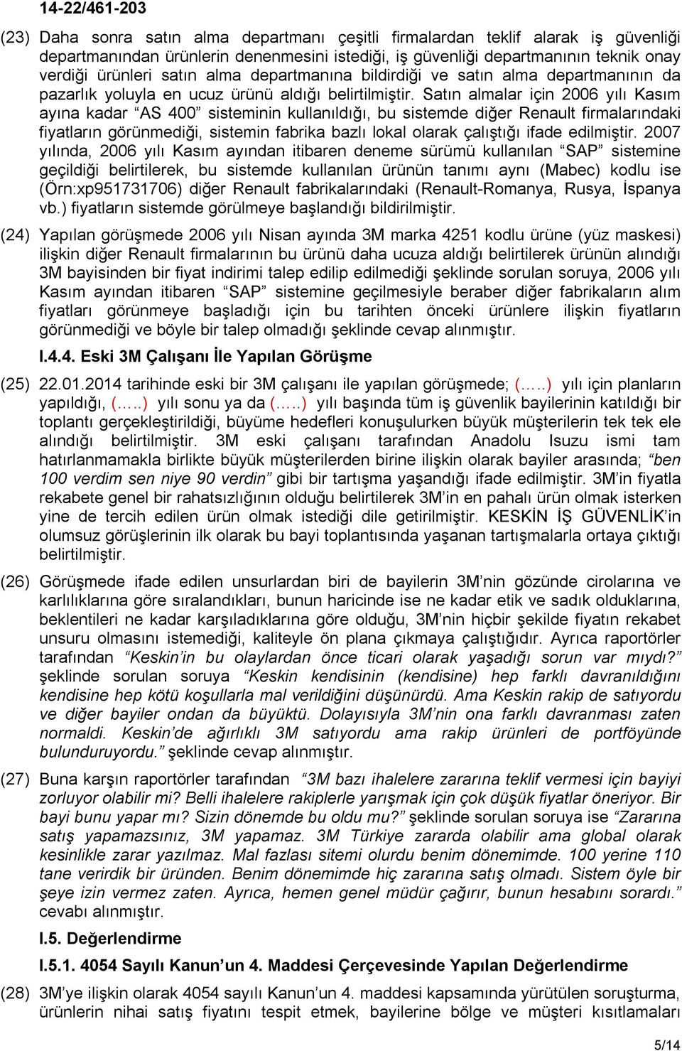 Satın almalar için 2006 yılı Kasım ayına kadar AS 400 sisteminin kullanıldığı, bu sistemde diğer Renault firmalarındaki fiyatların görünmediği, sistemin fabrika bazlı lokal olarak çalıştığı ifade