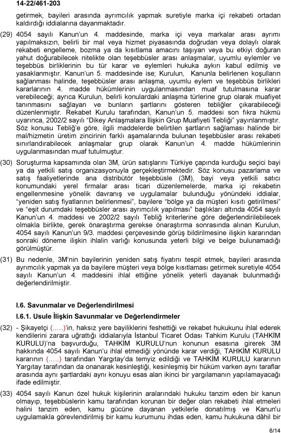 etkiyi doğuran yahut doğurabilecek nitelikte olan teşebbüsler arası anlaşmalar, uyumlu eylemler ve teşebbüs birliklerinin bu tür karar ve eylemleri hukuka aykırı kabul edilmiş ve yasaklanmıştır.