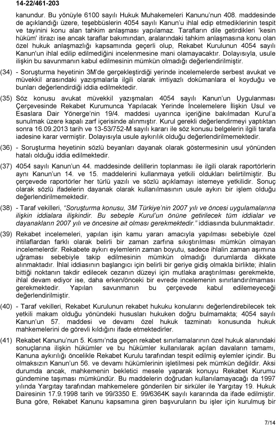 Tarafların dile getirdikleri 'kesin hüküm' itirazı ise ancak taraflar bakımından, aralarındaki tahkim anlaşmasına konu olan özel hukuk anlaşmazlığı kapsamında geçerli olup, Rekabet Kurulunun 4054