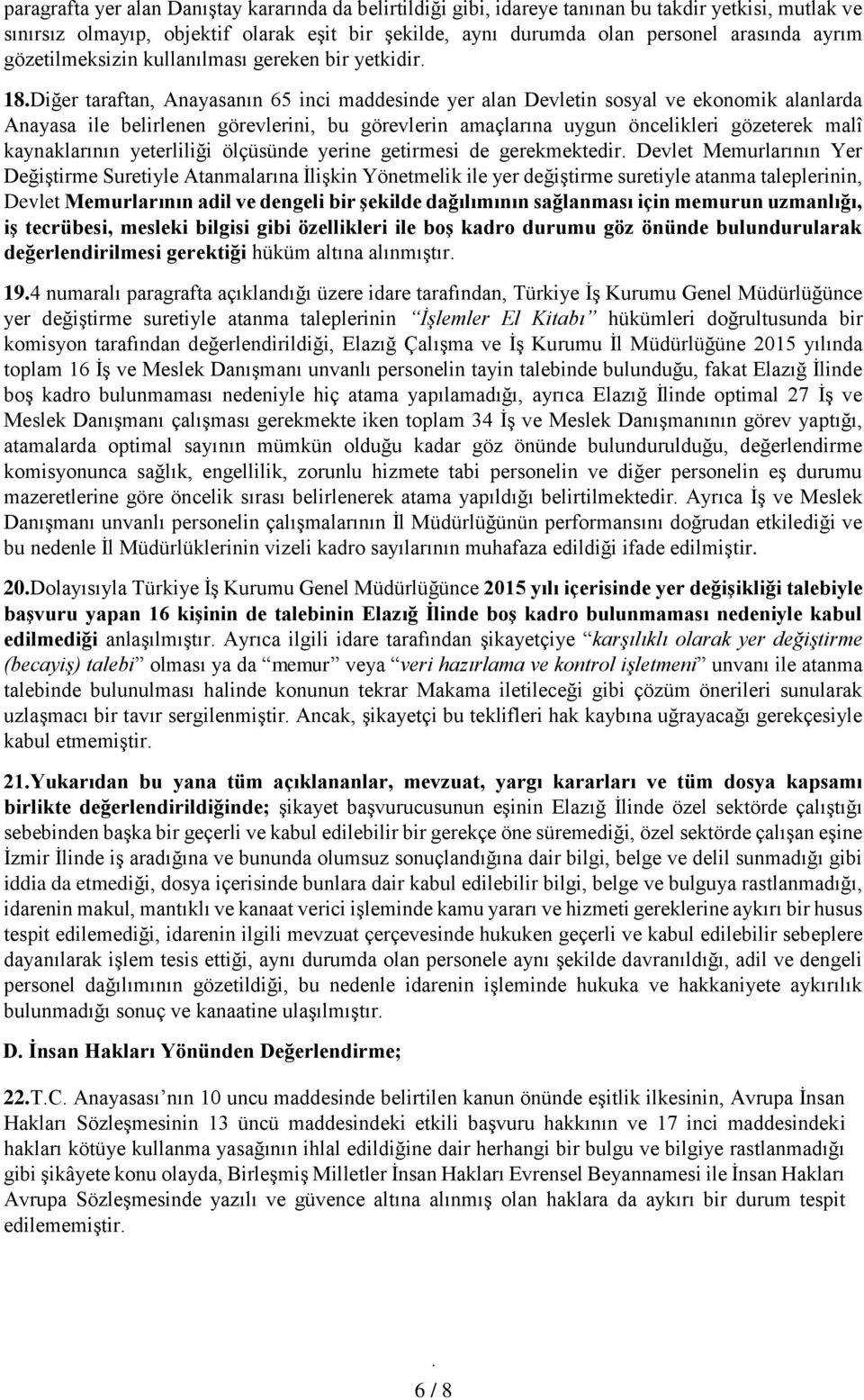 amaçlarına uygun öncelikleri gözeterek malî kaynaklarının yeterliliği ölçüsünde yerine getirmesi de gerekmektedir Devlet Memurlarının Yer Değiştirme Suretiyle Atanmalarına İlişkin Yönetmelik ile yer