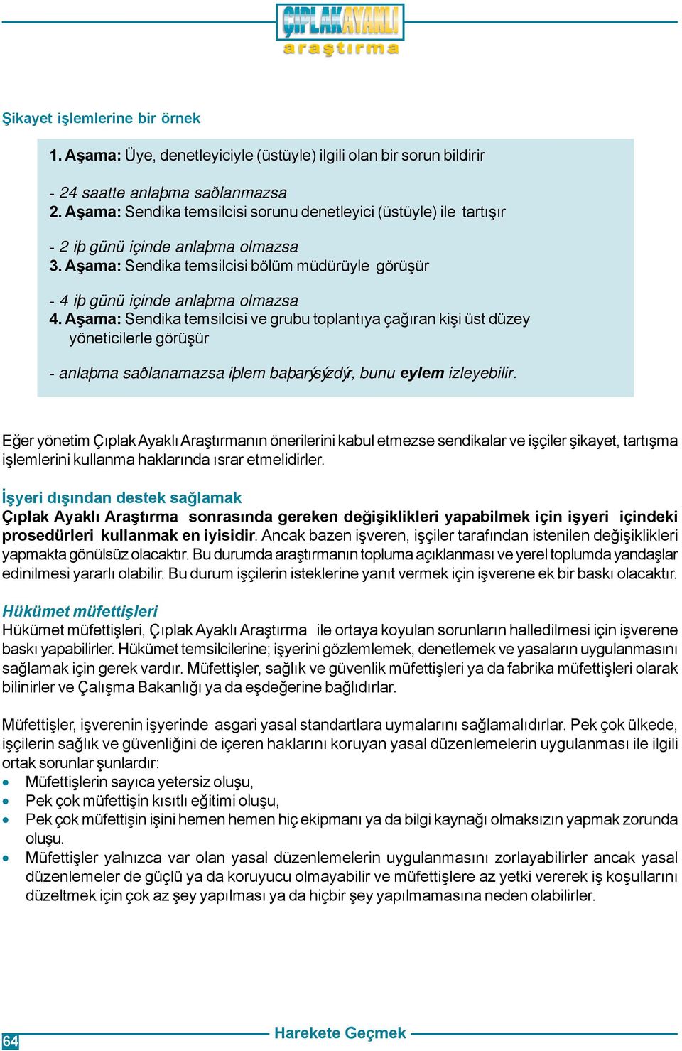 Aþama: Sendika temsilcisi ve grubu toplantýya çaðýran kiþi üst düzey yöneticilerle görüþür - anlaþma saðlanamazsa iþlem baþarýsýzdýr, bunu eylem izleyebilir.