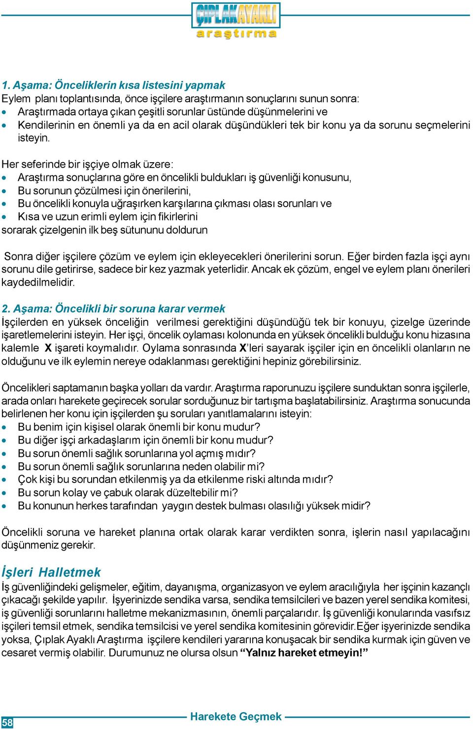 Her seferinde bir iþçiye olmak üzere: Araþtýrma sonuçlarýna göre en öncelikli bulduklarý iþ güvenliði konusunu, Bu sorunun çözülmesi için önerilerini, Bu öncelikli konuyla uðraþýrken karþýlarýna