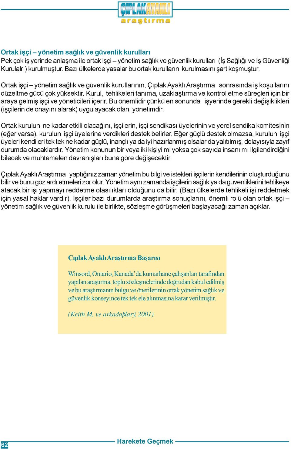 Ortak iþçi yönetim saðlýk ve güvenlik kurullarýnýn, Çýplak Ayaklý Araþtýrma sonrasýnda iþ koþullarýný düzeltme gücü çok yüksektir.