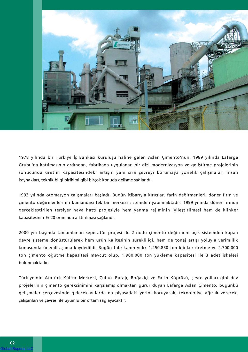 1993 yýlýnda otomasyon çalýþmalarý baþladý. Bugün itibarýyla kýrýcýlar, farin deðirmenleri, döner fýrýn ve çimento deðirmenlerinin kumandasý tek bir merkezi sistemden yapýlmaktadýr.