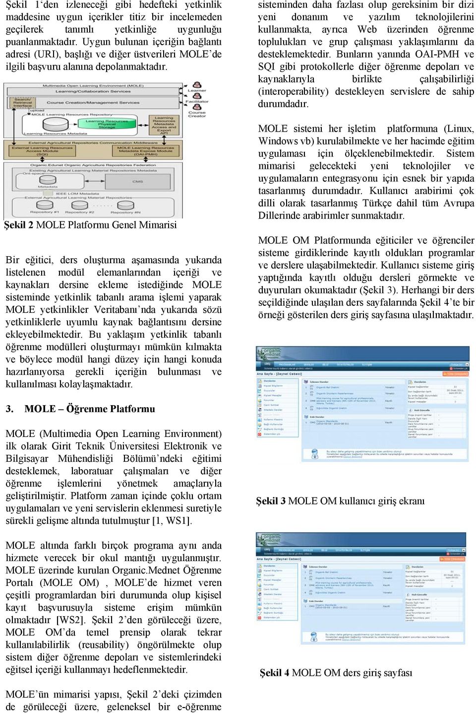 Şekil 2 MOLE Platformu Genel Mimarisi Bir eğitici, ders oluşturma aşamasında yukarıda listelenen modül elemanlarından içeriği ve kaynakları dersine ekleme istediğinde MOLE sisteminde yetkinlik